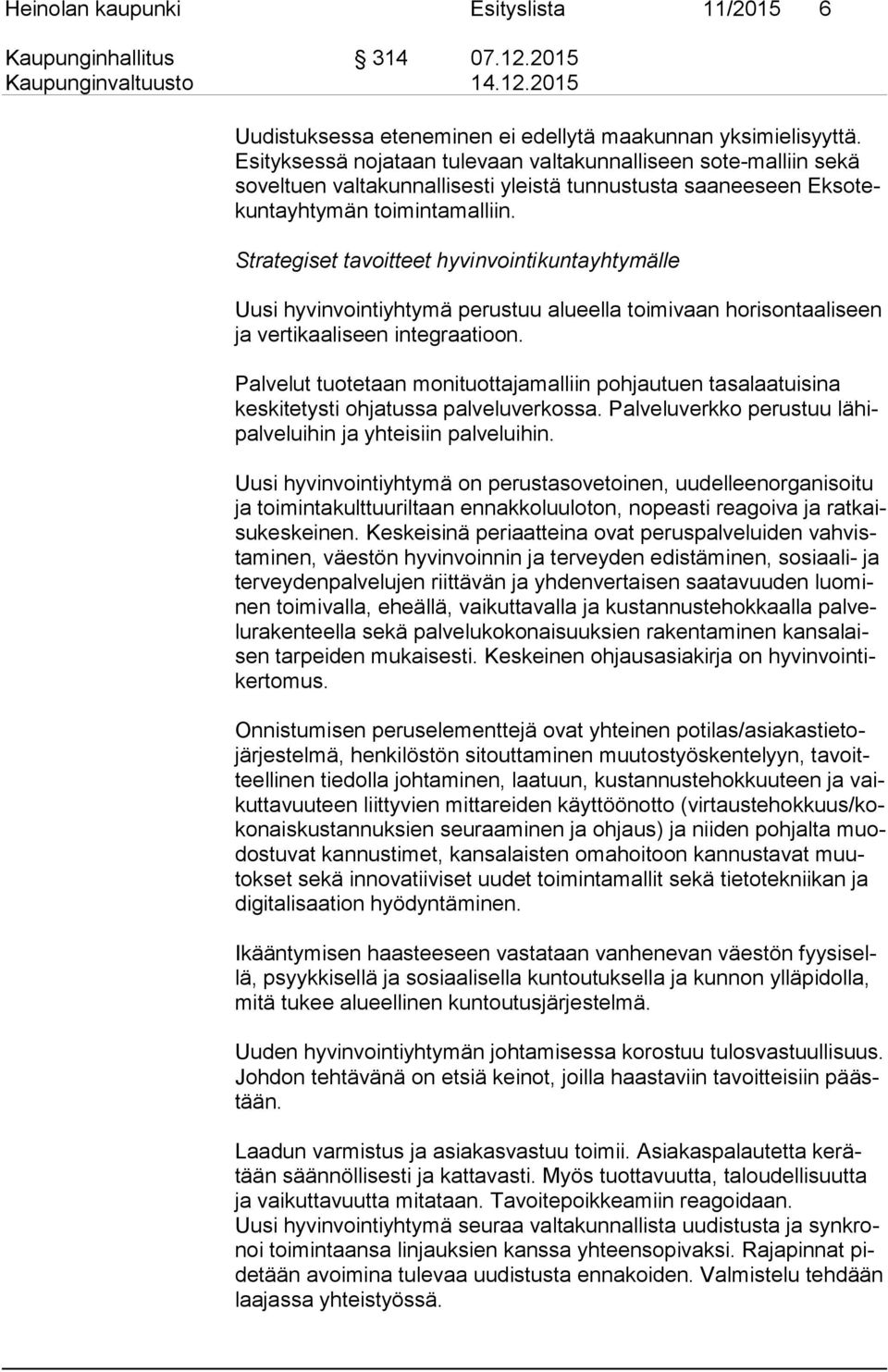 Strategiset tavoitteet hyvinvointikuntayhtymälle Uusi hyvinvointiyhtymä perustuu alueella toimivaan horisontaaliseen ja vertikaaliseen integraatioon.