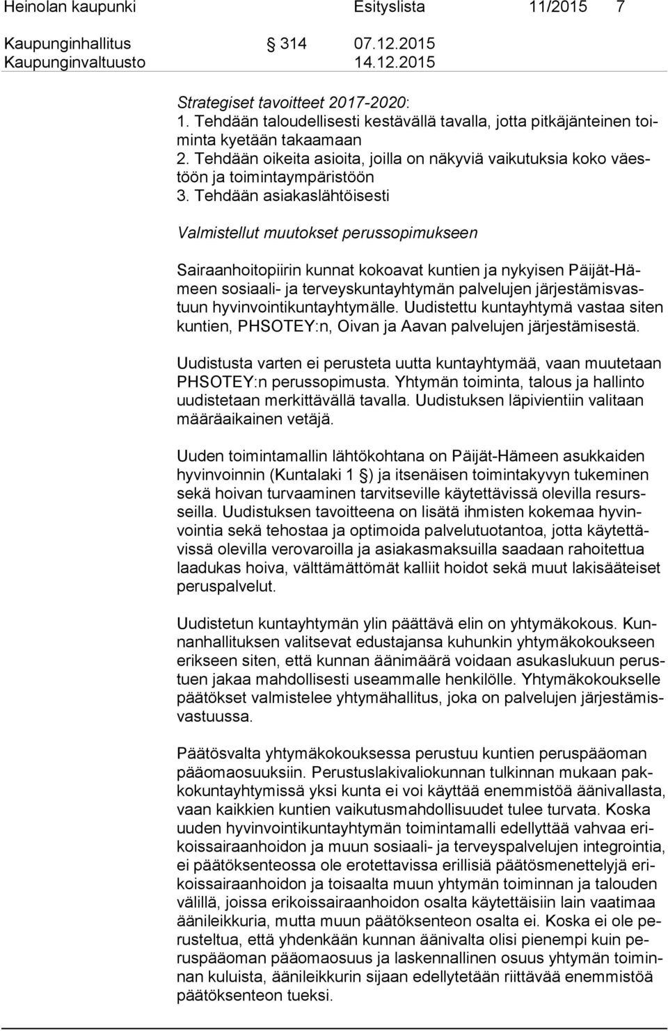 Tehdään asiakaslähtöisesti Valmistellut muutokset perussopimukseen Sairaanhoitopiirin kunnat kokoavat kuntien ja nykyisen Päi jät-hämeen sosiaali- ja terveyskuntayhtymän palvelujen jär jes tä mis