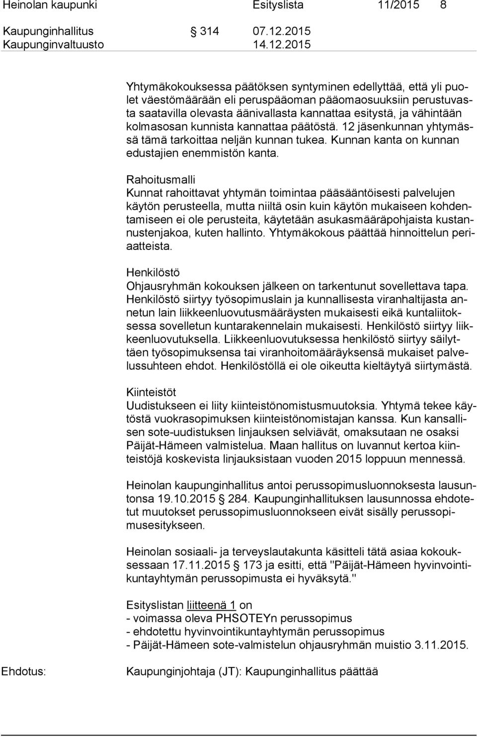vähintään kol mas osan kunnista kannattaa päätöstä. 12 jäsenkunnan yh ty mässä tämä tarkoittaa neljän kunnan tukea. Kunnan kanta on kunnan edus ta jien enemmistön kanta.