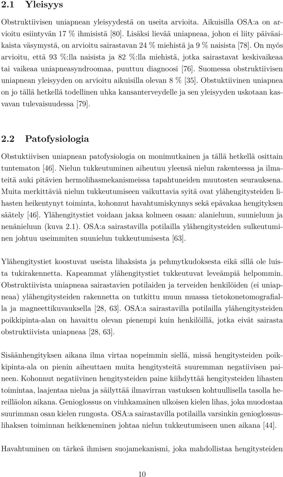 On myös arvioitu, että 93 %:lla naisista ja 82 %:lla miehistä, jotka sairastavat keskivaikeaa tai vaikeaa uniapneasyndroomaa, puuttuu diagnoosi [76].