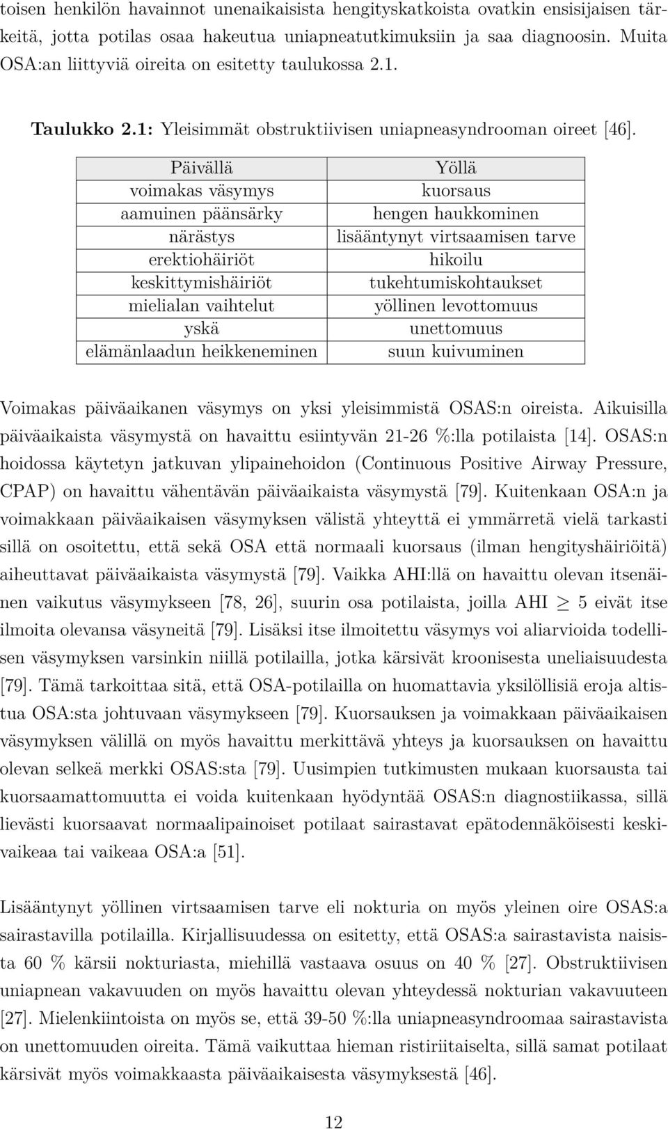 Päivällä voimakas väsymys aamuinen päänsärky närästys erektiohäiriöt keskittymishäiriöt mielialan vaihtelut yskä elämänlaadun heikkeneminen Yöllä kuorsaus hengen haukkominen lisääntynyt virtsaamisen