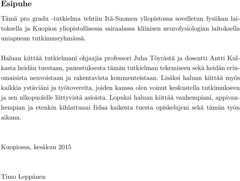 Haluan kiittää tutkielmani ohjaajia professori Juha Töyrästä ja dosentti Antti Kulkasta heidän tuestaan, panostuksesta tämän tutkielman tekemiseen sekä heidän erinomaisista neuvoistaan ja