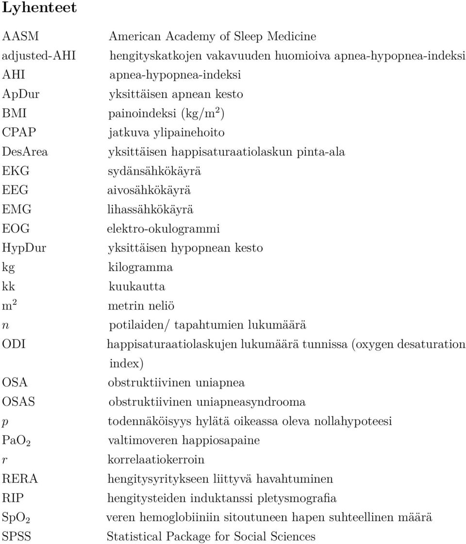 hypopnean kesto kg kilogramma kk kuukautta m 2 n ODI OSA OSAS p PaO 2 r RERA RIP SpO 2 SPSS metrin neliö potilaiden/ tapahtumien lukumäärä happisaturaatiolaskujen lukumäärä tunnissa (oxygen