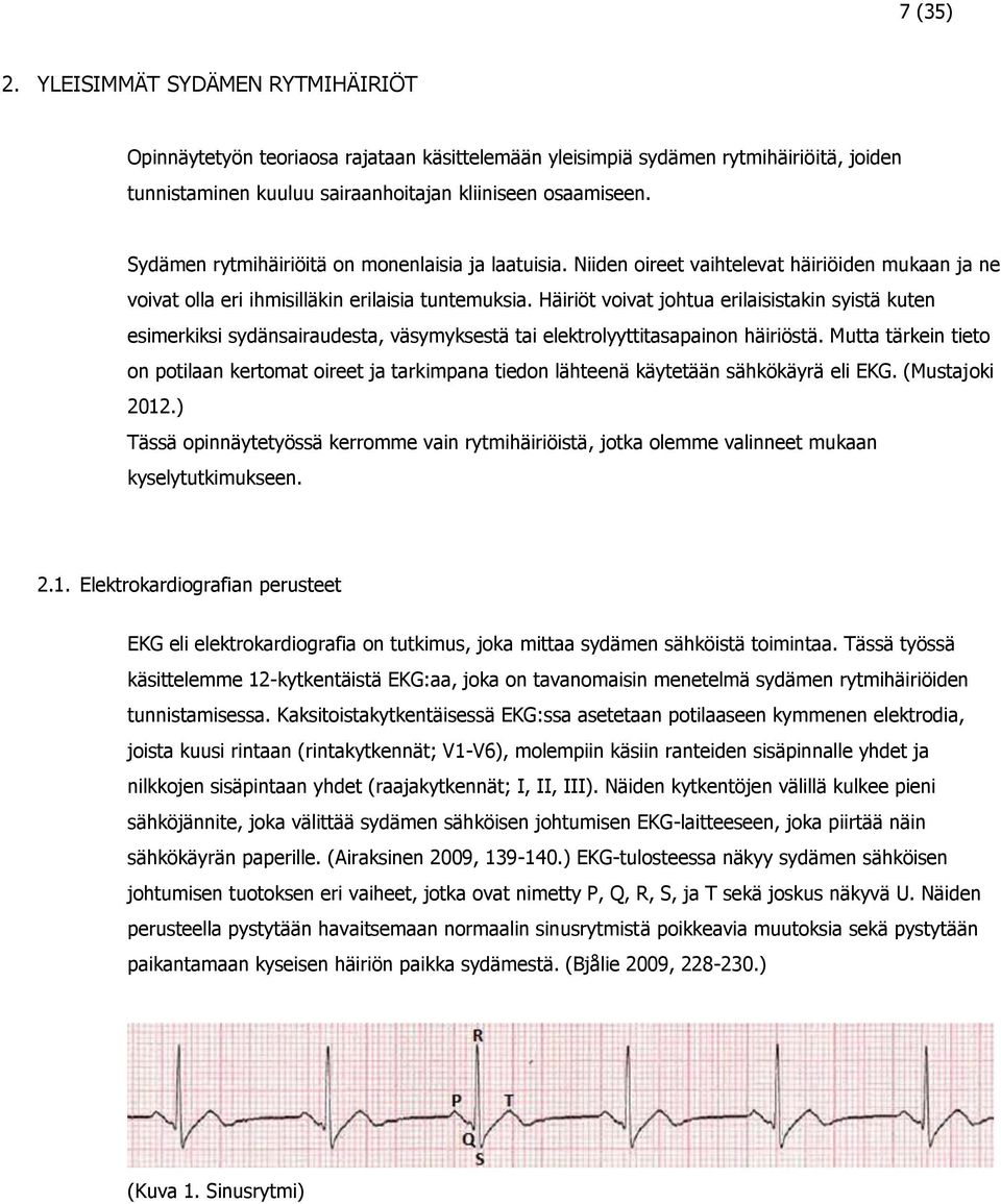 Häiriöt voivat johtua erilaisistakin syistä kuten esimerkiksi sydänsairaudesta, väsymyksestä tai elektrolyyttitasapainon häiriöstä.