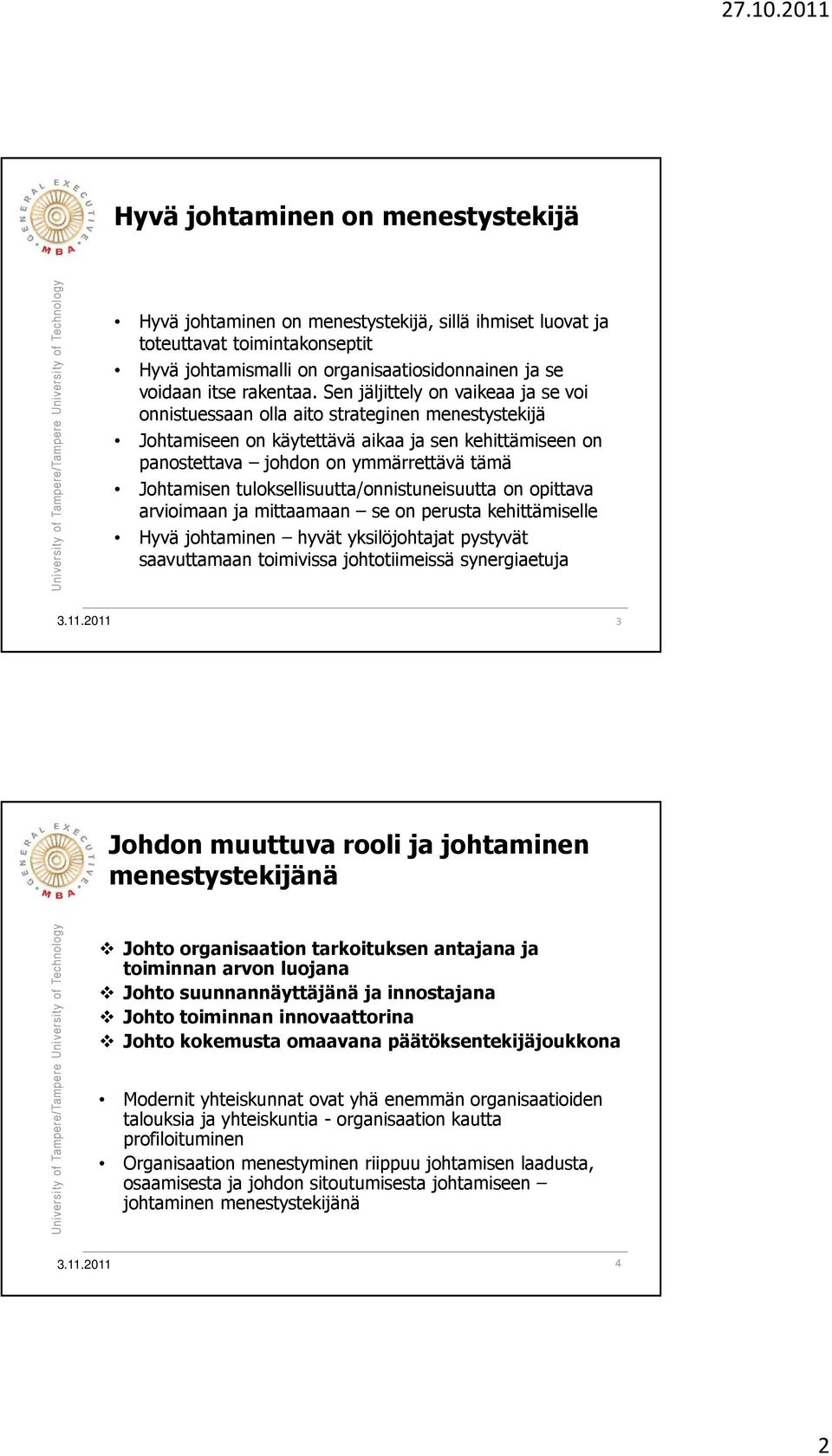 tuloksellisuutta/onnistuneisuutta on opittava arvioimaan ja mittaamaan se on perusta kehittämiselle Hyvä johtaminen hyvät yksilöjohtajat pystyvät saavuttamaan toimivissa johtotiimeissä synergiaetuja