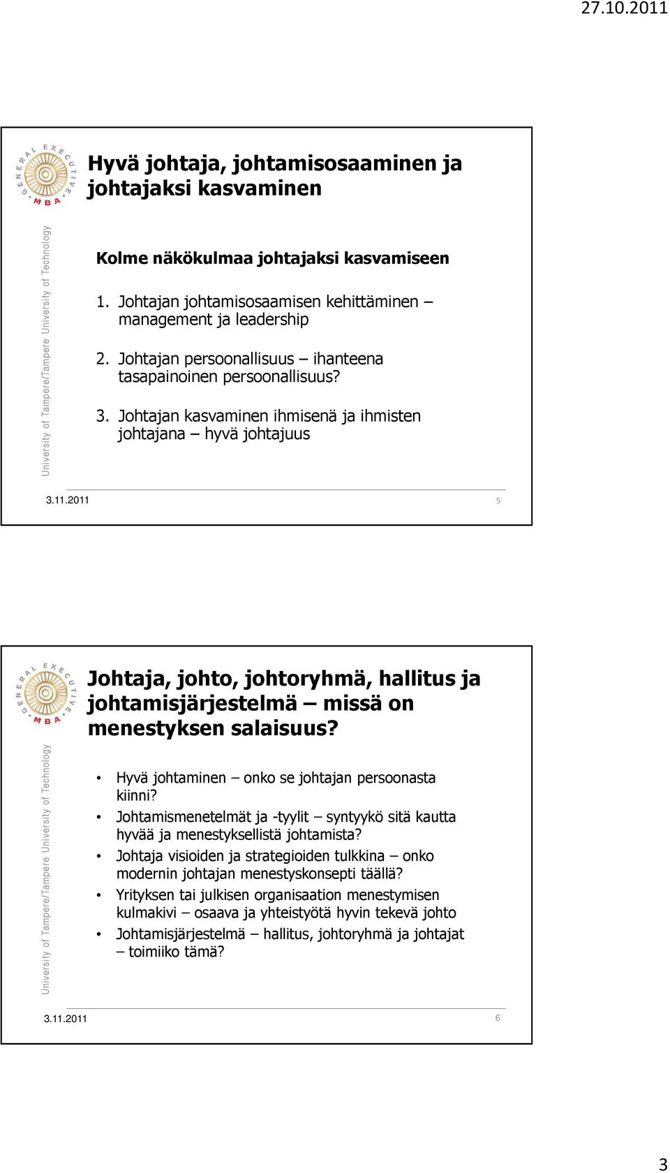 Johtajan kasvaminen ihmisenä ja ihmisten johtajana hyvä johtajuus 5 Johtaja, johto, johtoryhmä, hallitus ja johtamisjärjestelmä missä on menestyksen salaisuus?