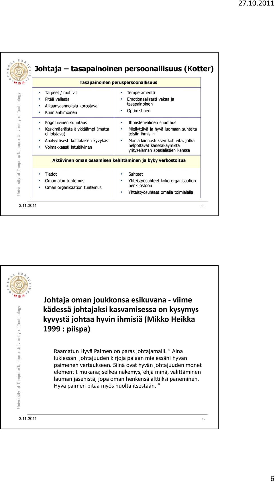 hyvä luomaan suhteita toisiin ihmisiin Monia kiinnostuksen kohteita, jotka helpottavat kanssakäymistä yrityselämän spesialistien kanssa Aktiivinen oman osaamisen kehittäminen ja kyky verkostoitua