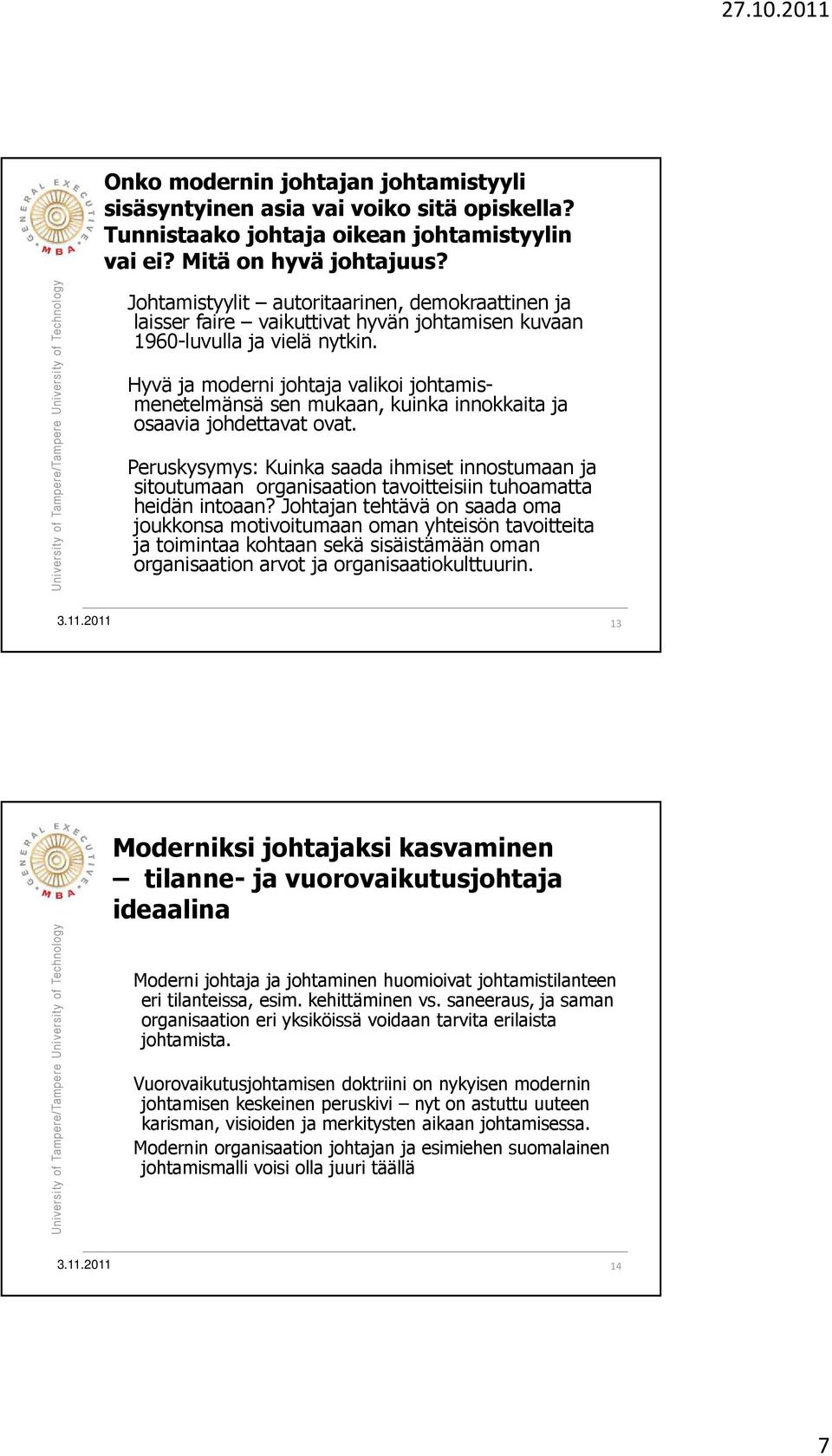 Hyvä ja moderni johtaja valikoi johtamismenetelmänsä sen mukaan, kuinka innokkaita ja osaavia johdettavat ovat.