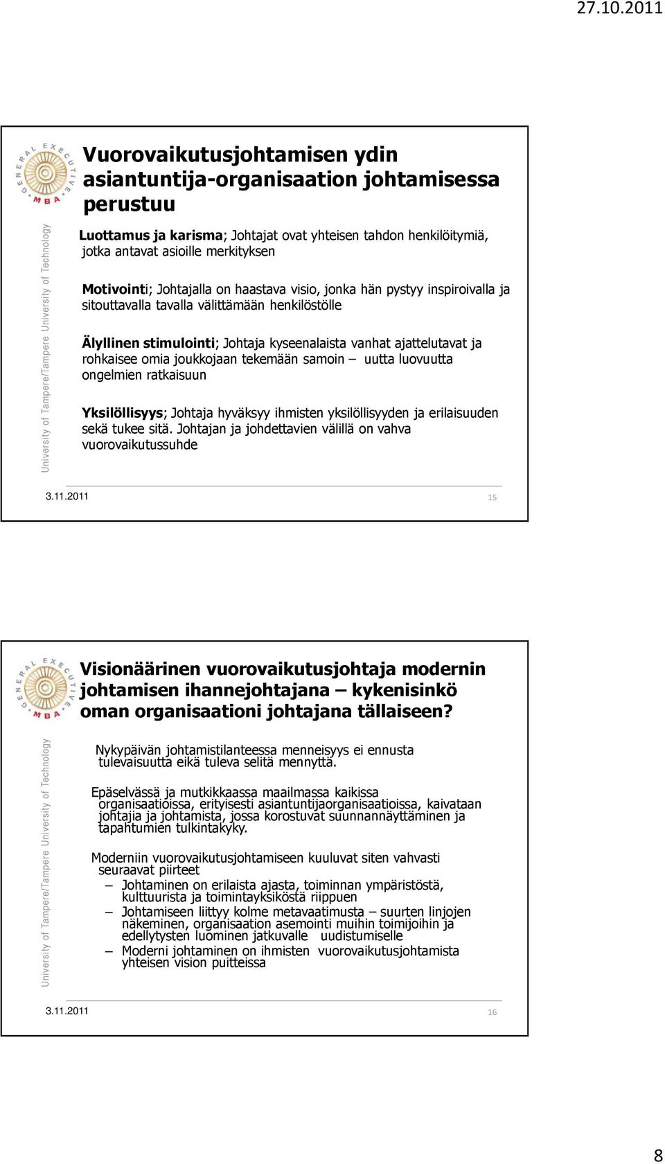 joukkojaan tekemään samoin uutta luovuutta ongelmien ratkaisuun Yksilöllisyys; Johtaja hyväksyy ihmisten yksilöllisyyden ja erilaisuuden sekä tukee sitä.