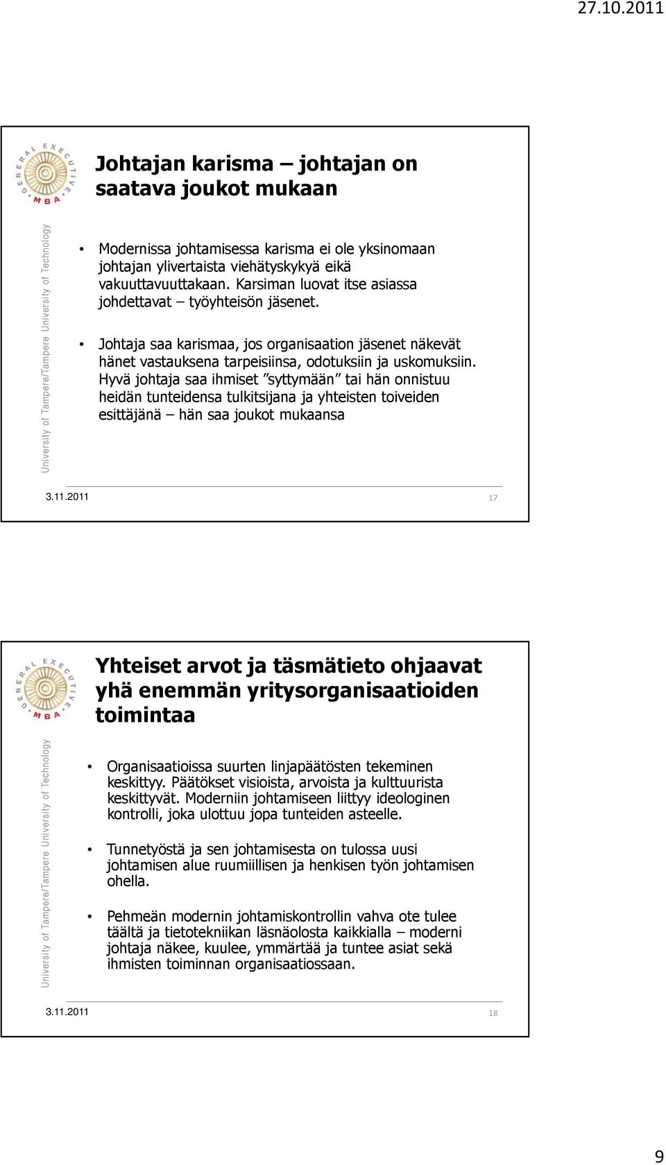 Hyvä johtaja saa ihmiset syttymään tai hän onnistuu heidän tunteidensa tulkitsijana ja yhteisten toiveiden esittäjänä hän saa joukot mukaansa 17 Yhteiset arvot ja täsmätieto ohjaavat yhä enemmän