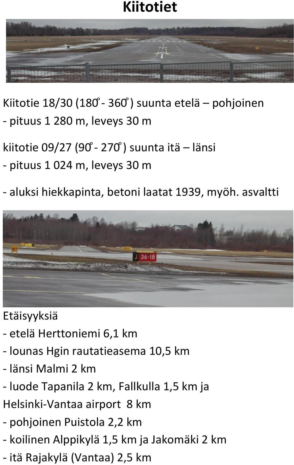 asvaltti Etäisyyksiä - etelä Herttoniemi 6,1 km - lounas Hgin rautatieasema 10,5 km - länsi Malmi 2 km - luode Tapanila 2