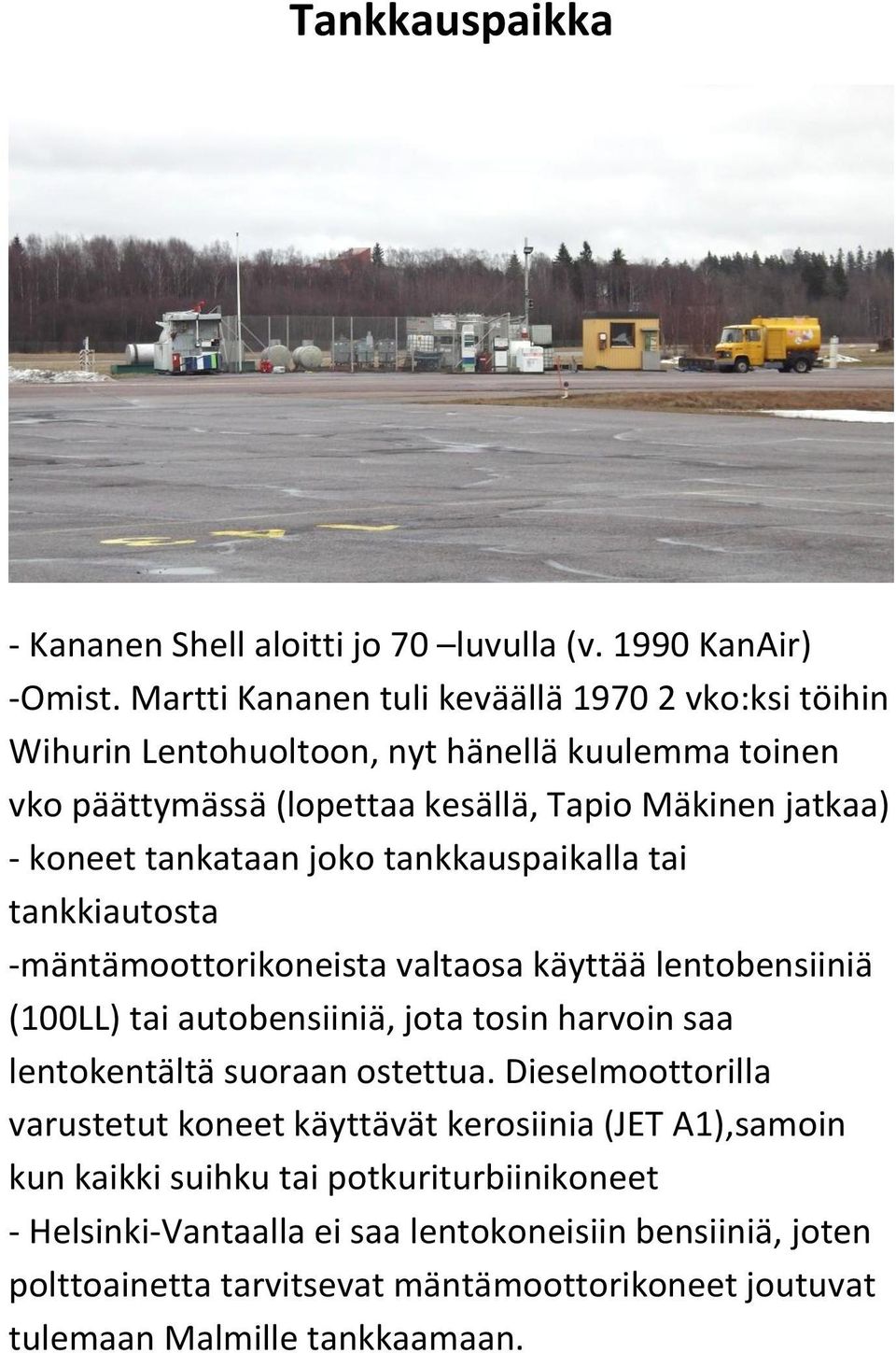 tankataan joko tankkauspaikalla tai tankkiautosta -mäntämoottorikoneista valtaosa käyttää lentobensiiniä (100LL) tai autobensiiniä, jota tosin harvoin saa lentokentältä