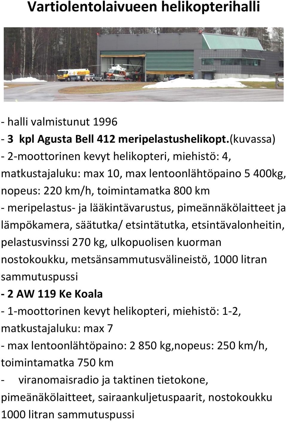 pimeännäkölaitteet ja lämpökamera, säätutka/ etsintätutka, etsintävalonheitin, pelastusvinssi 270 kg, ulkopuolisen kuorman nostokoukku, metsänsammutusvälineistö, 1000 litran sammutuspussi - 2