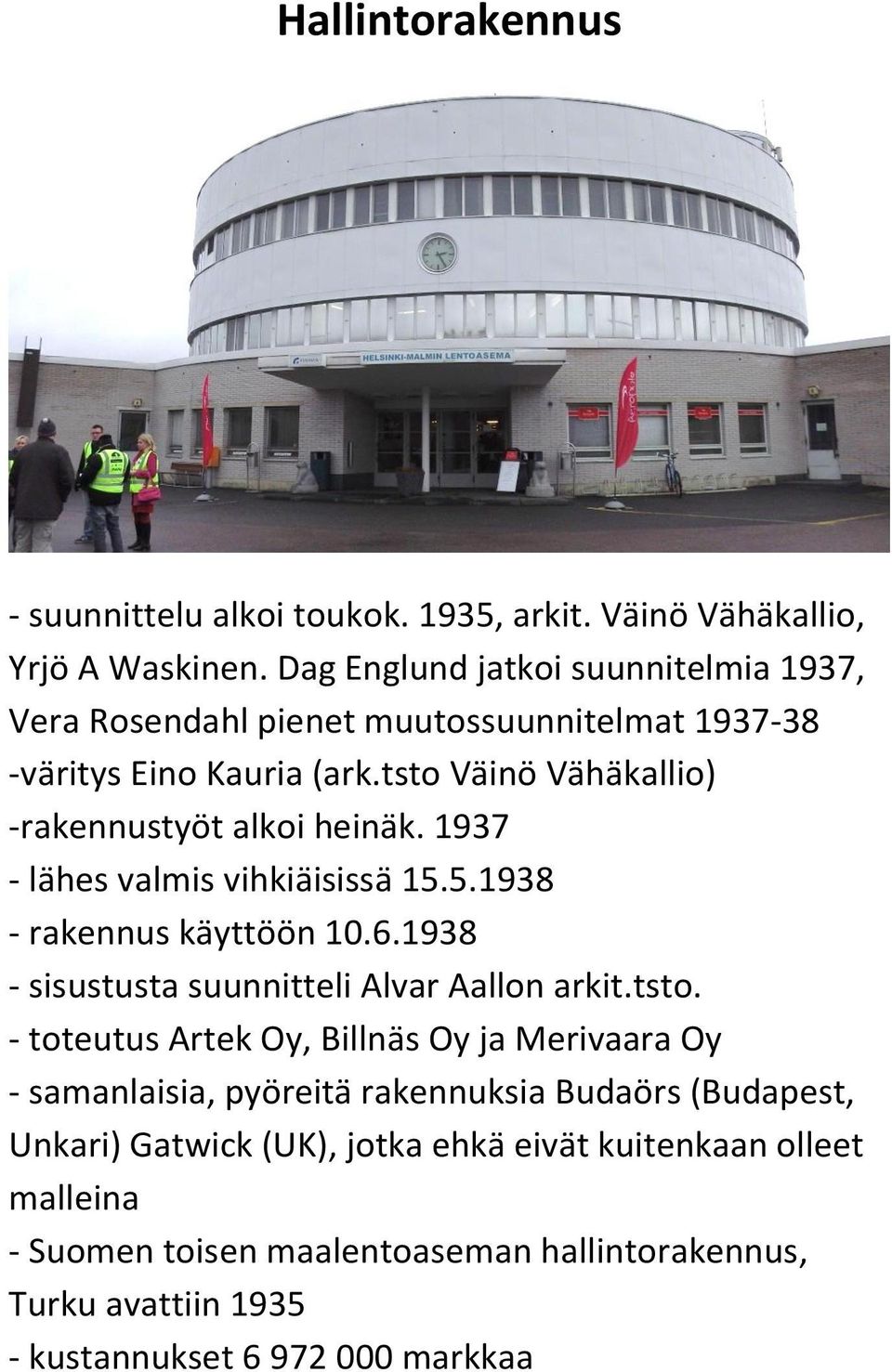 1937 - lähes valmis vihkiäisissä 15.5.1938 - rakennus käyttöön 10.6.1938 - sisustusta suunnitteli Alvar Aallon arkit.tsto.