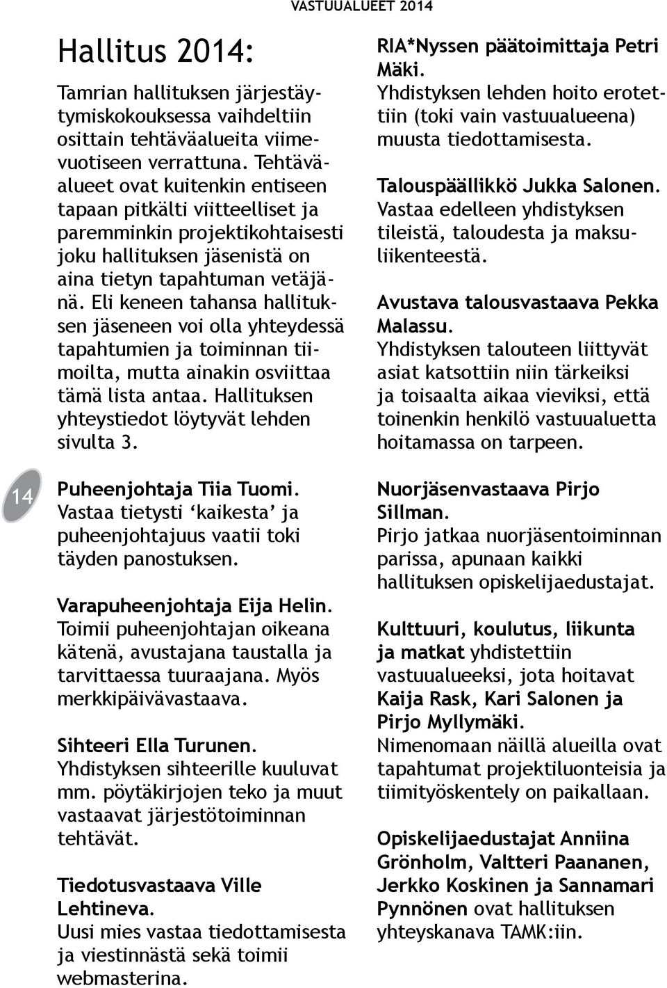 Eli keneen tahansa hallituksen jäseneen voi olla yhteydessä tapahtumien ja toiminnan tiimoilta, mutta ainakin osviittaa tämä lista antaa. Hallituksen yhteystiedot löytyvät lehden sivulta 3.