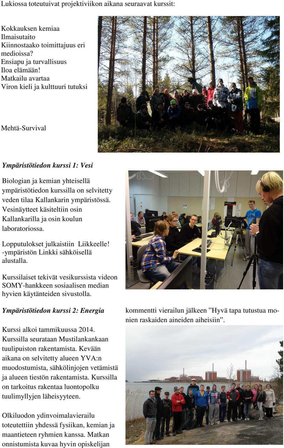 ympäristössä. Vesinäytteet käsiteltiin osin Kallankarilla ja osin koulun laboratoriossa. Lopputulokset julkaistiin Liikkeelle! -ympäristön Linkki sähköisellä alustalla.