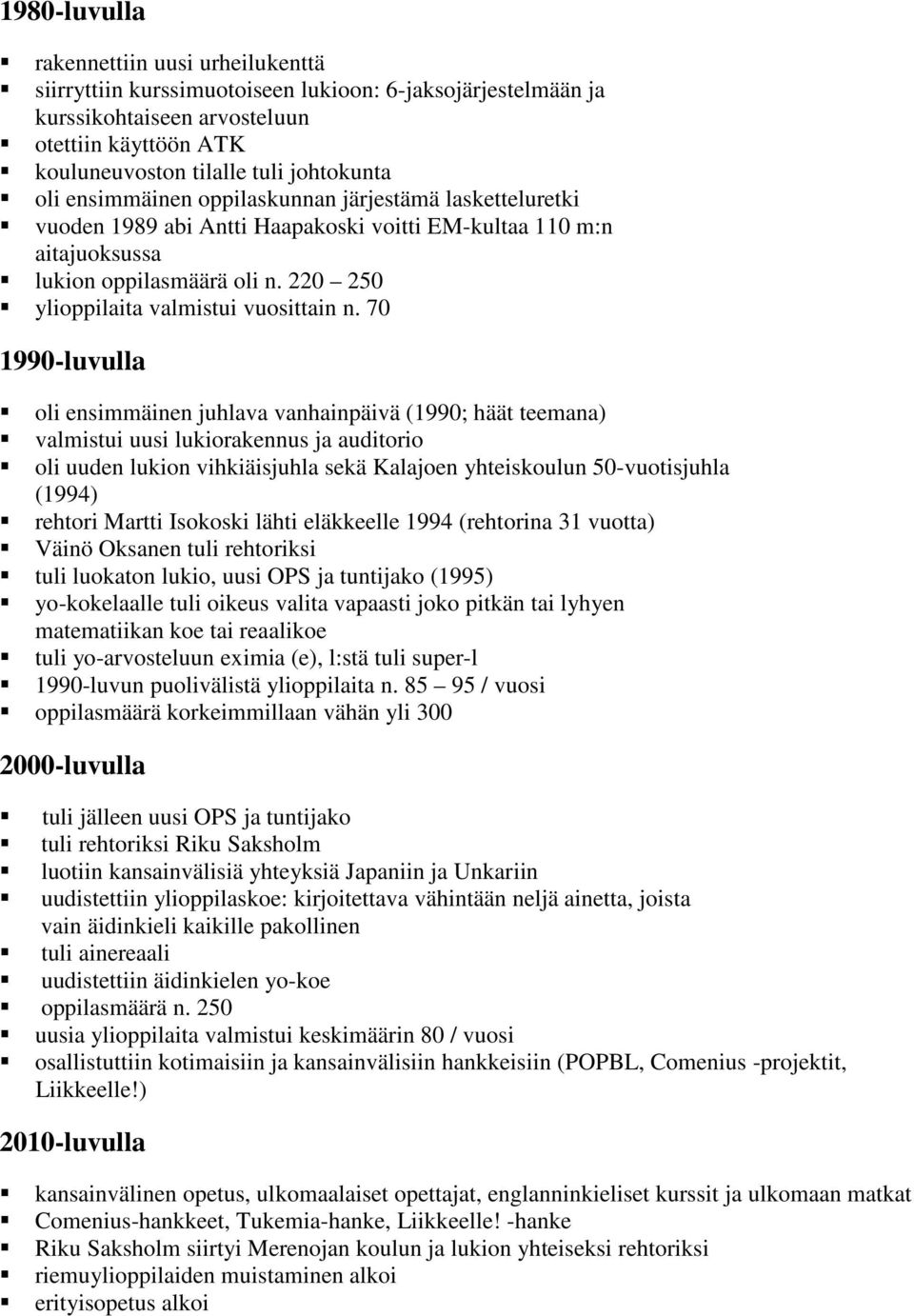 70 1990-luvulla oli ensimmäinen juhlava vanhainpäivä (1990; häät teemana) valmistui uusi lukiorakennus ja auditorio oli uuden lukion vihkiäisjuhla sekä Kalajoen yhteiskoulun 50-vuotisjuhla (1994)