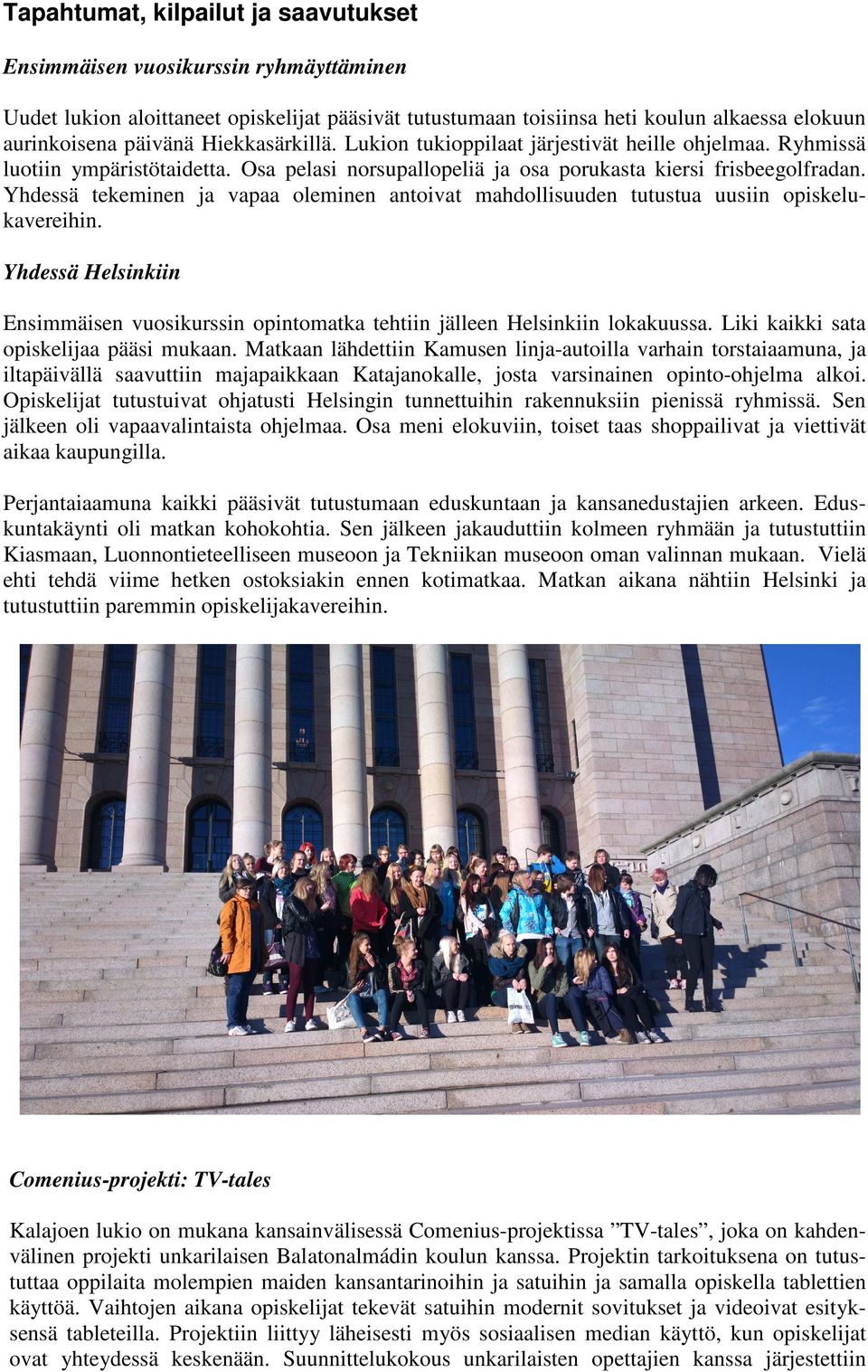 Yhdessä tekeminen ja vapaa oleminen antoivat mahdollisuuden tutustua uusiin opiskelukavereihin. Yhdessä Helsinkiin Ensimmäisen vuosikurssin opintomatka tehtiin jälleen Helsinkiin lokakuussa.