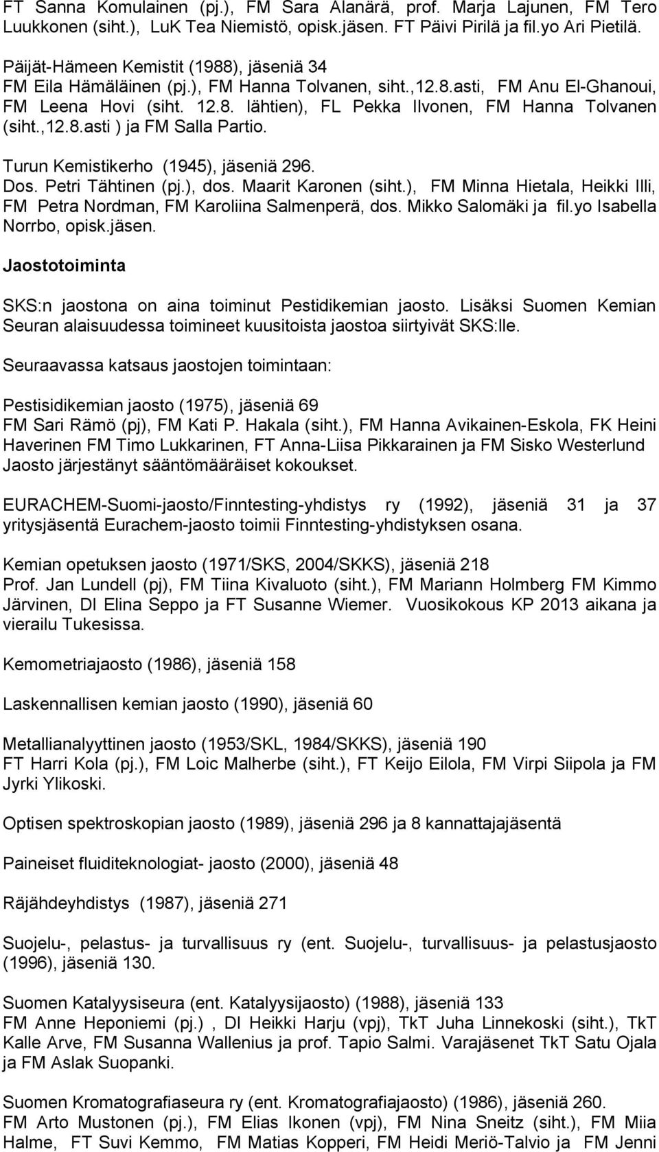 ,12.8.asti ) ja FM Salla Partio. Turun Kemistikerho (1945), jäseniä 296. Dos. Petri Tähtinen (pj.), dos. Maarit Karonen (siht.