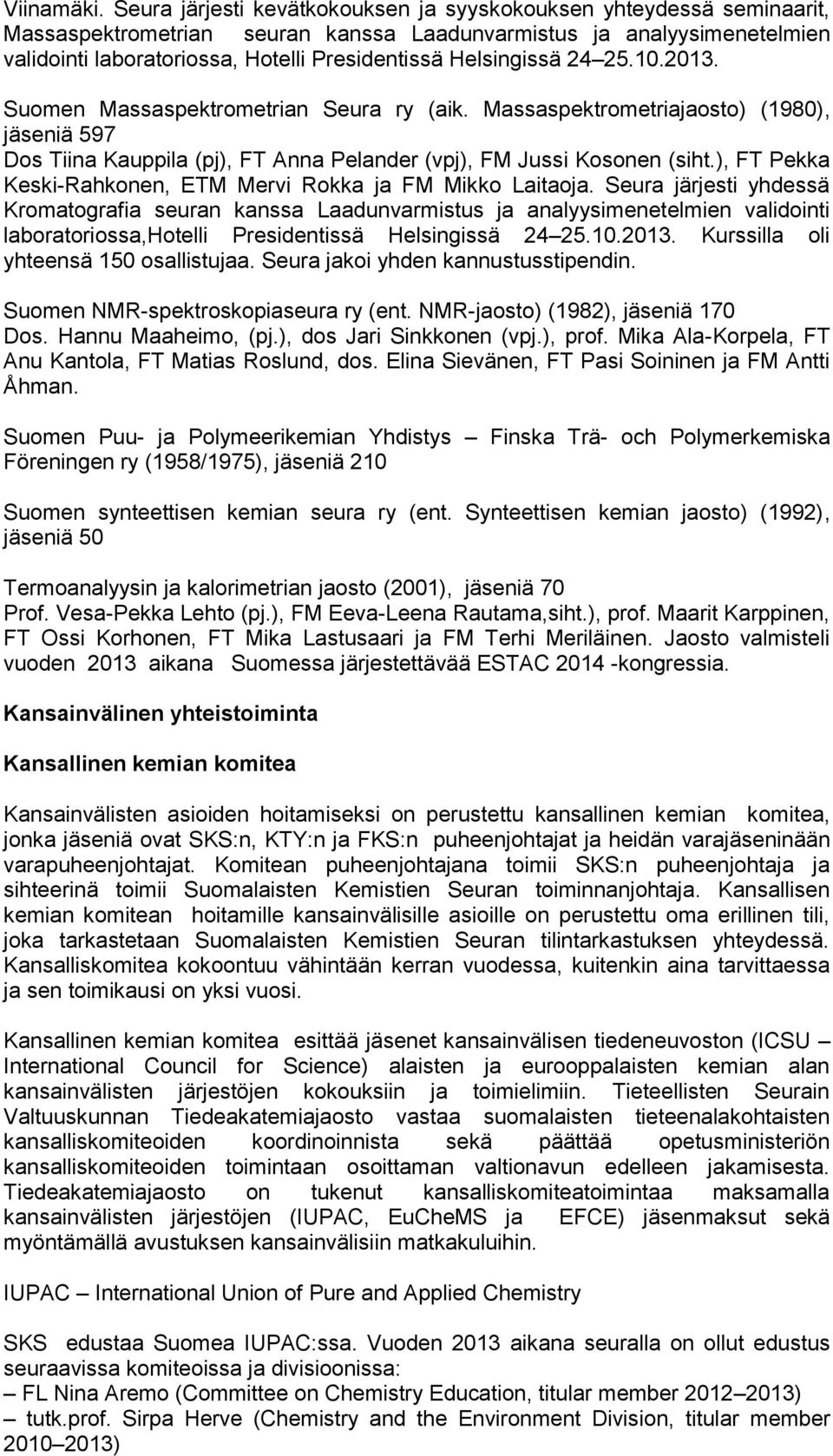 Helsingissä 24 25.10.2013. Suomen Massaspektrometrian Seura ry (aik. Massaspektrometriajaosto) (1980), jäseniä 597 Dos Tiina Kauppila (pj), FT Anna Pelander (vpj), FM Jussi Kosonen (siht.