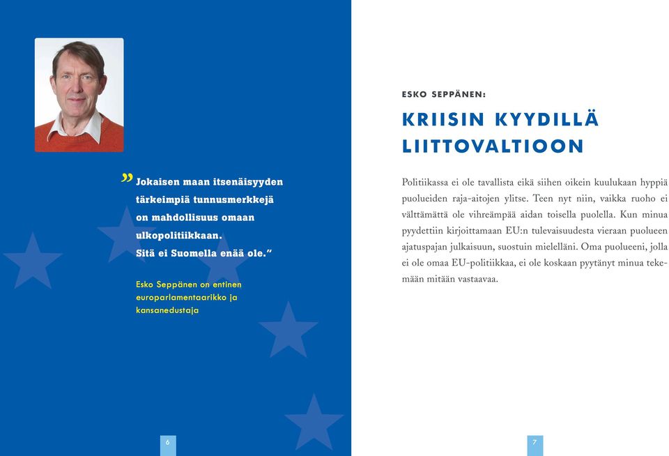 Esko Seppänen on entinen europarlamentaarikko ja kansanedustaja Politiikassa ei ole tavallista eikä siihen oikein kuulukaan hyppiä puolueiden raja-aitojen