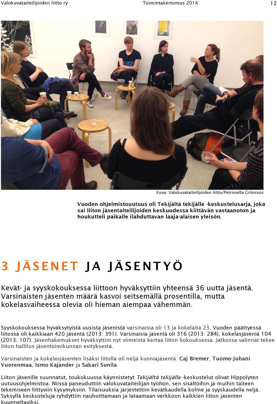 3 JÄSENET JA JÄSENTYÖ Kevät- ja syyskokouksessa liittoon hyväksyttiin yhteensä 36 uutta jäsentä.