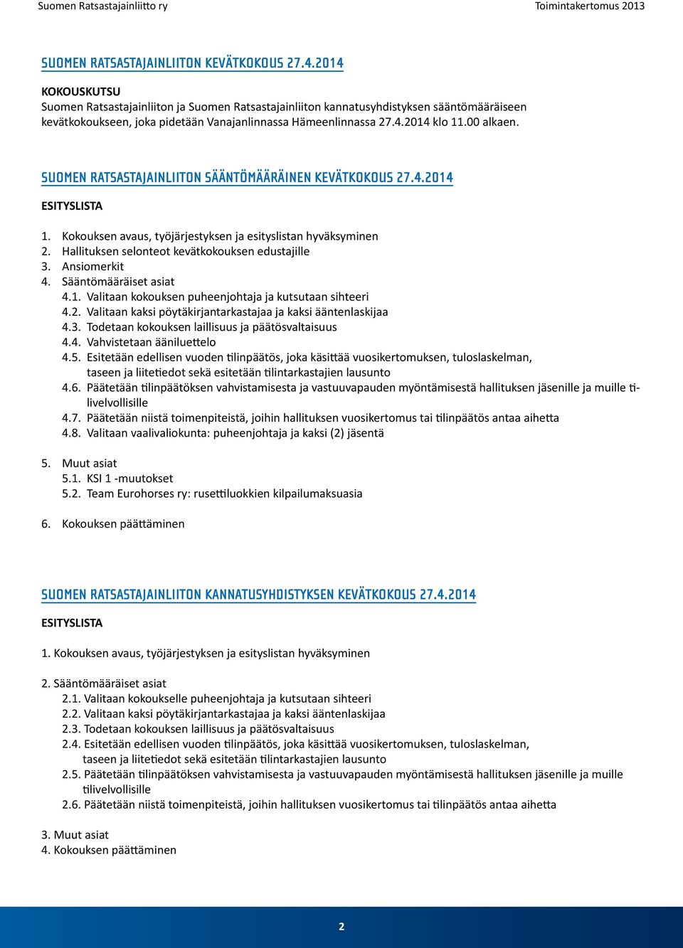 SUOMEN RATSASTAJAINLIITON SÄÄNTÖMÄÄRÄINEN KEVÄTKOKOUS 27.4.2014 ESITYSLISTA 1. Kokouksen avaus, työjärjestyksen ja esityslistan hyväksyminen 2. Hallituksen selonteot kevätkokouksen edustajille 3.