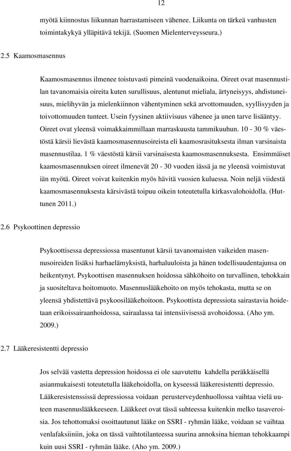 Oireet ovat masennustilan tavanomaisia oireita kuten surullisuus, alentunut mieliala, ärtyneisyys, ahdistuneisuus, mielihyvän ja mielenkiinnon vähentyminen sekä arvottomuuden, syyllisyyden ja