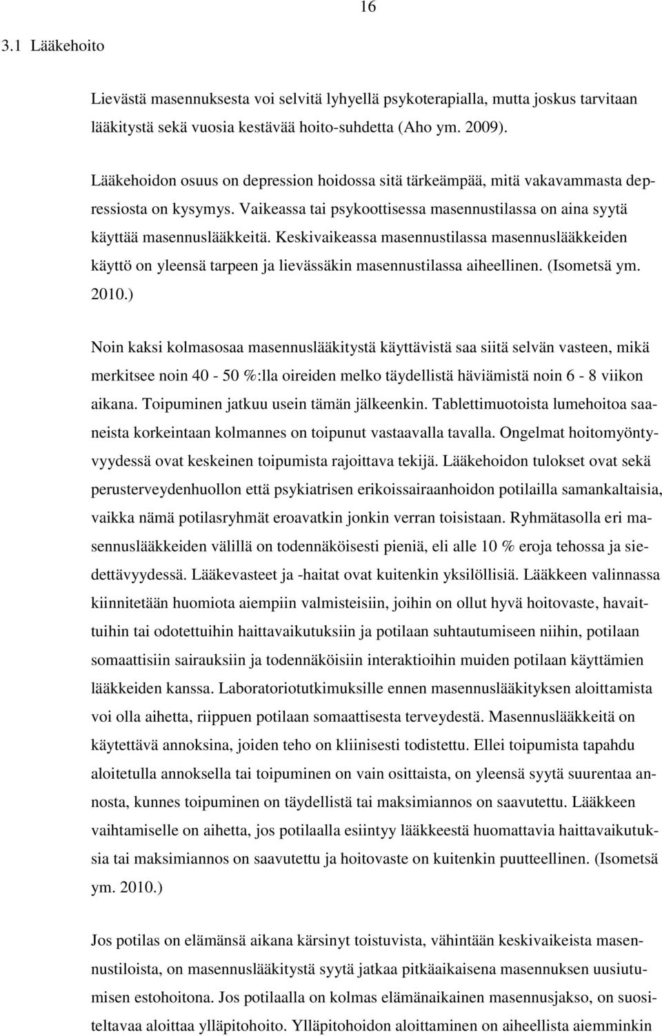 Keskivaikeassa masennustilassa masennuslääkkeiden käyttö on yleensä tarpeen ja lievässäkin masennustilassa aiheellinen. (Isometsä ym. 2010.
