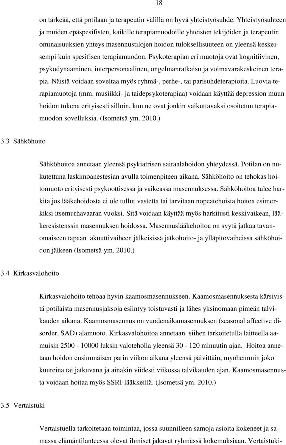 spesifisen terapiamuodon. Psykoterapian eri muotoja ovat kognitiivinen, psykodynaaminen, interpersonaalinen, ongelmanratkaisu ja voimavarakeskeinen terapia.