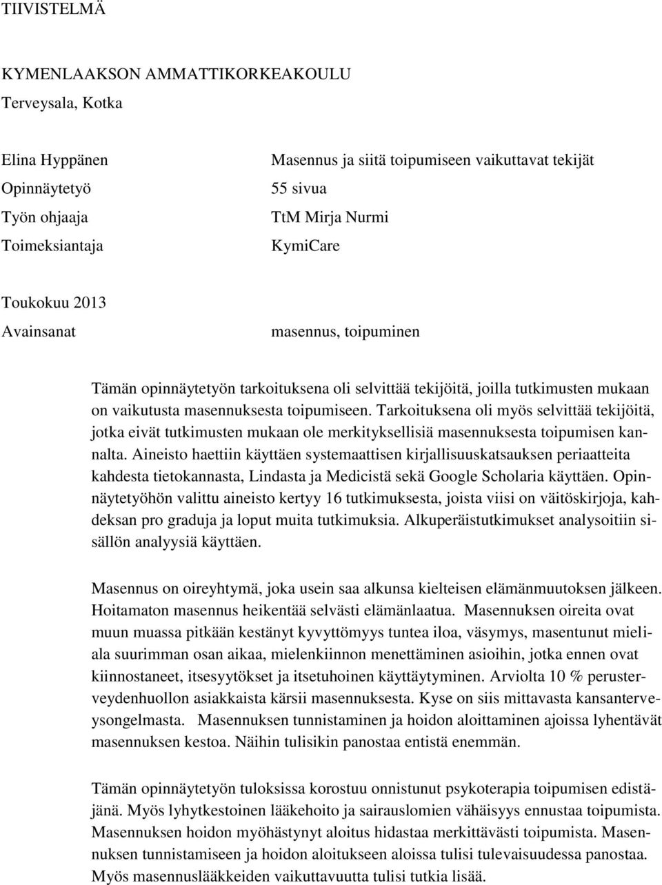 Tarkoituksena oli myös selvittää tekijöitä, jotka eivät tutkimusten mukaan ole merkityksellisiä masennuksesta toipumisen kannalta.