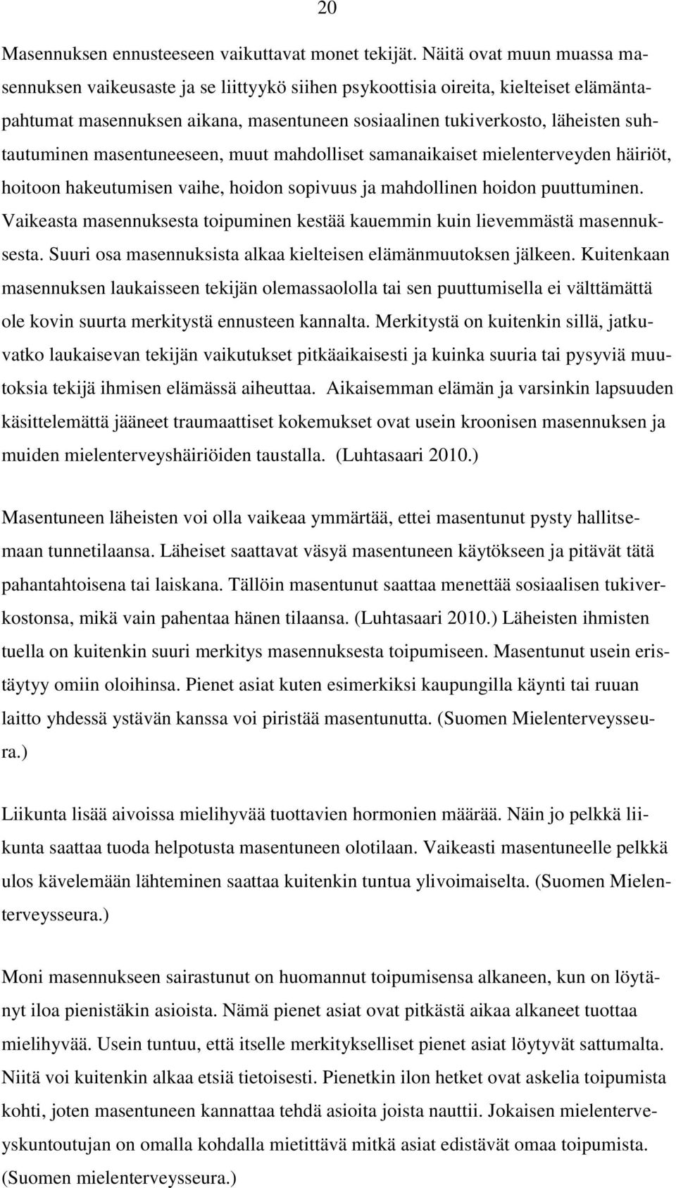 suhtautuminen masentuneeseen, muut mahdolliset samanaikaiset mielenterveyden häiriöt, hoitoon hakeutumisen vaihe, hoidon sopivuus ja mahdollinen hoidon puuttuminen.