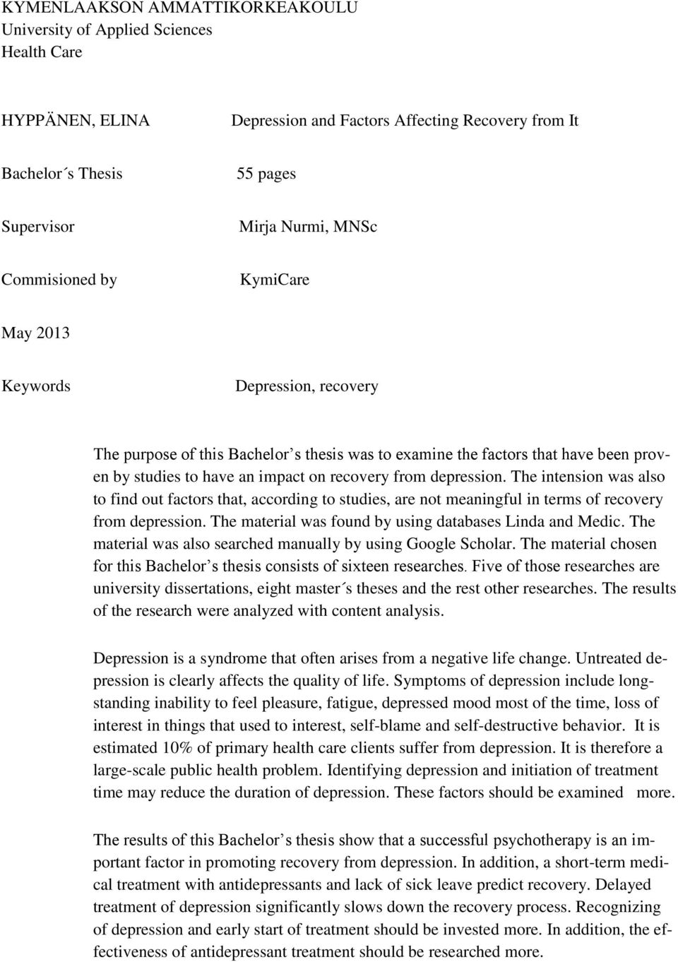depression. The intension was also to find out factors that, according to studies, are not meaningful in terms of recovery from depression. The material was found by using databases Linda and Medic.
