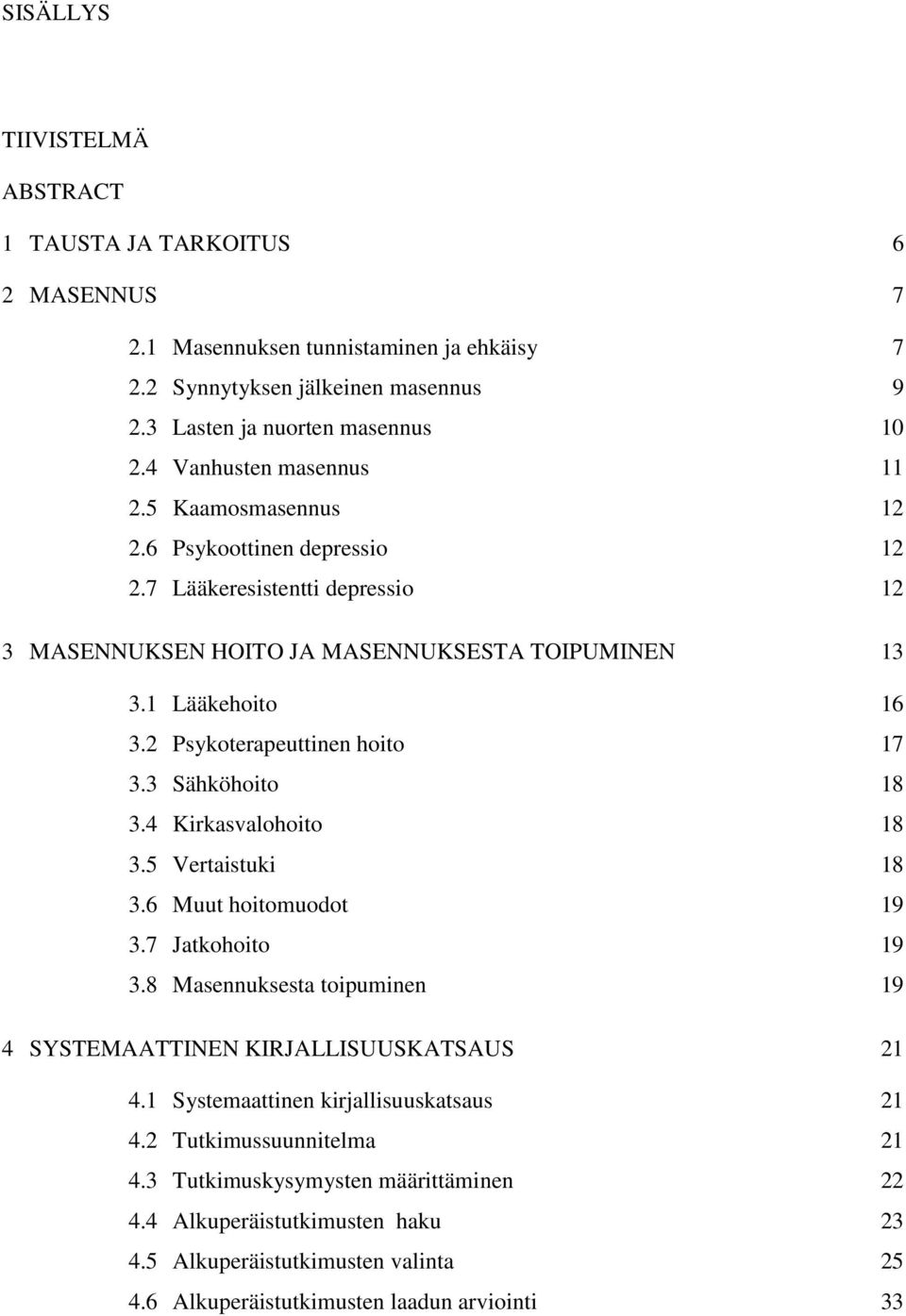 2 Psykoterapeuttinen hoito 17 3.3 Sähköhoito 18 3.4 Kirkasvalohoito 18 3.5 Vertaistuki 18 3.6 Muut hoitomuodot 19 3.7 Jatkohoito 19 3.