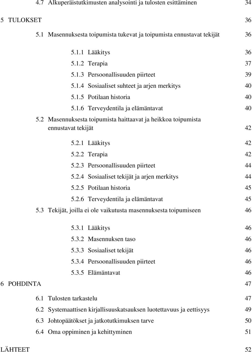 2.2 Terapia 42 5.2.3 Persoonallisuuden piirteet 44 5.2.4 Sosiaaliset tekijät ja arjen merkitys 44 5.2.5 Potilaan historia 45 5.2.6 Terveydentila ja elämäntavat 45 5.
