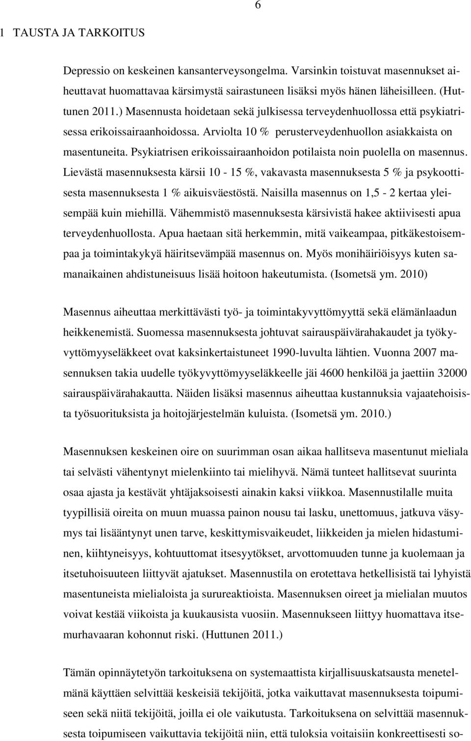Psykiatrisen erikoissairaanhoidon potilaista noin puolella on masennus. Lievästä masennuksesta kärsii 10-15 %, vakavasta masennuksesta 5 % ja psykoottisesta masennuksesta 1 % aikuisväestöstä.