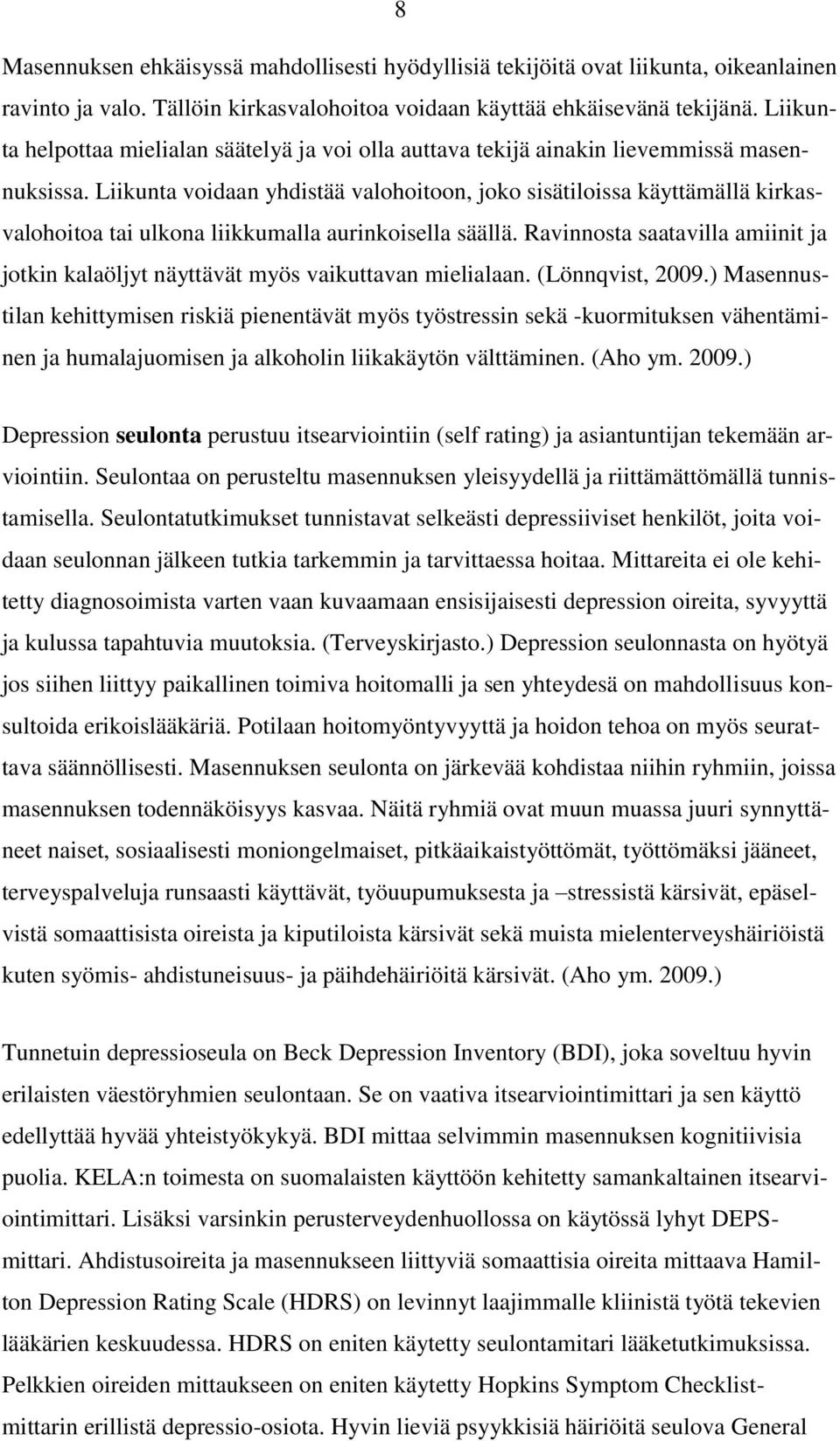 Liikunta voidaan yhdistää valohoitoon, joko sisätiloissa käyttämällä kirkasvalohoitoa tai ulkona liikkumalla aurinkoisella säällä.