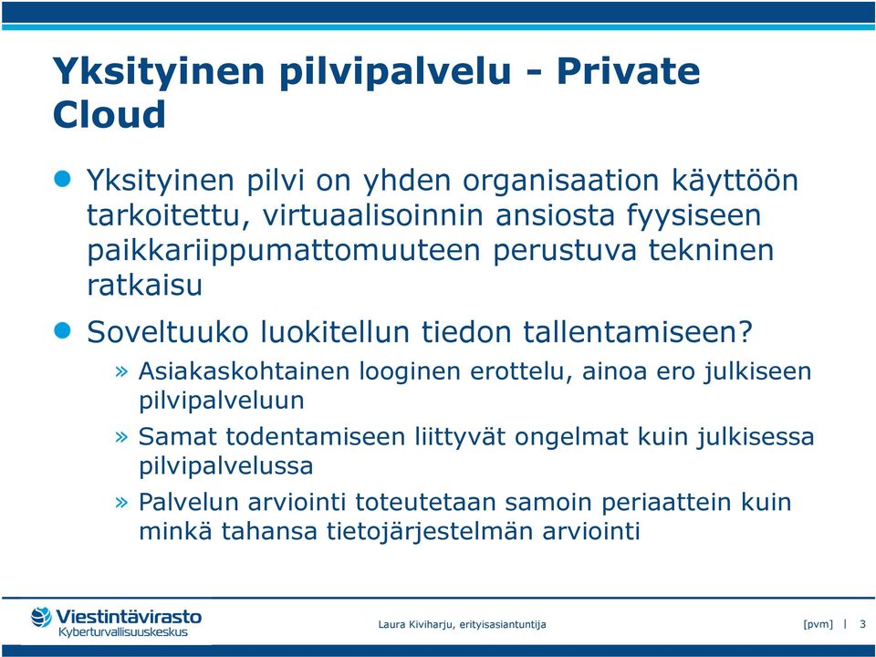 » Asiakaskohtainen looginen erottelu, ainoa ero julkiseen pilvipalveluun» Samat todentamiseen liittyvät ongelmat kuin julkisessa