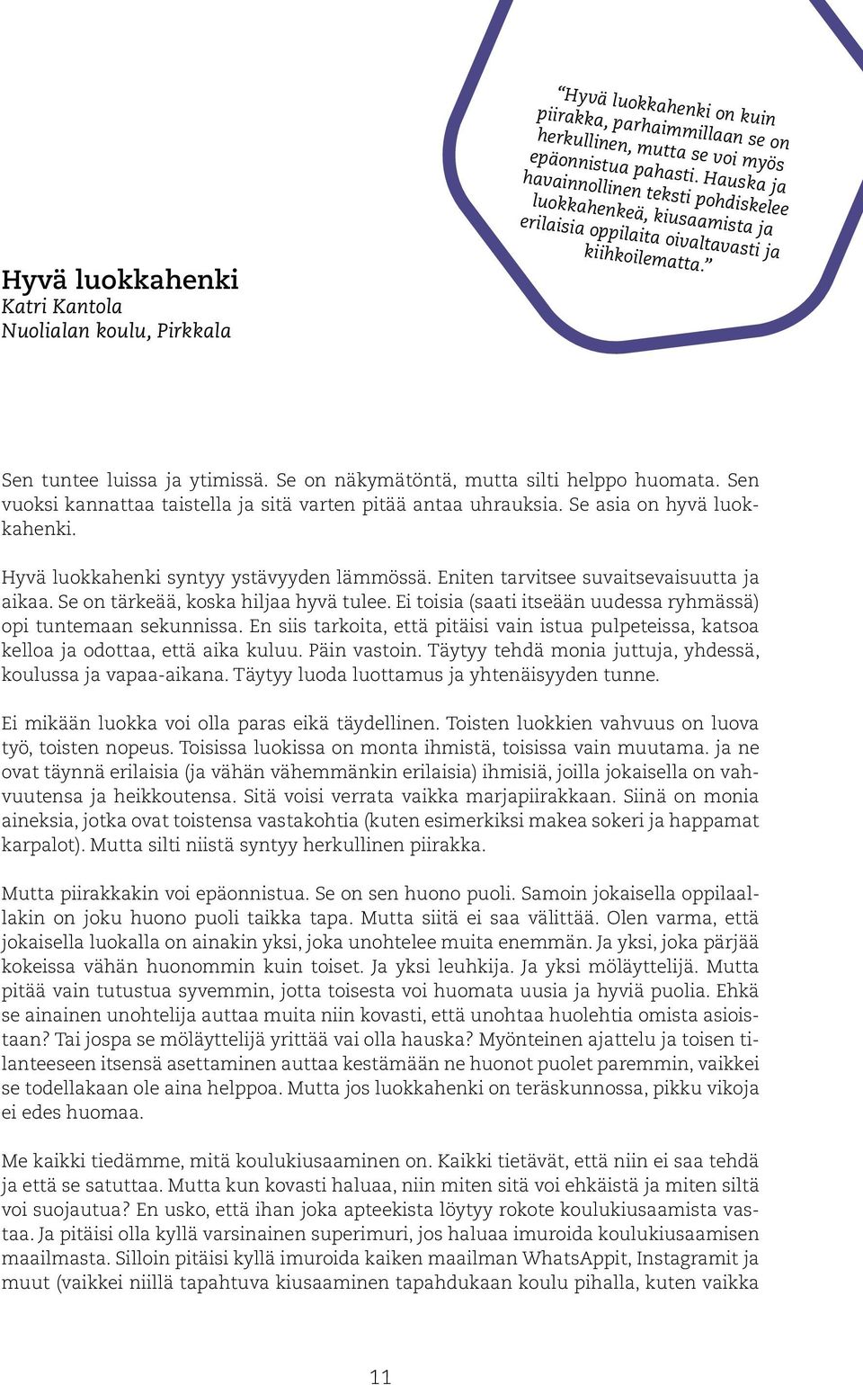 Se on näkymätöntä, mutta silti helppo huomata. Sen vuoksi kannattaa taistella ja sitä varten pitää antaa uhrauksia. Se asia on hyvä luokkahenki. Hyvä luokkahenki syntyy ystävyyden lämmössä.