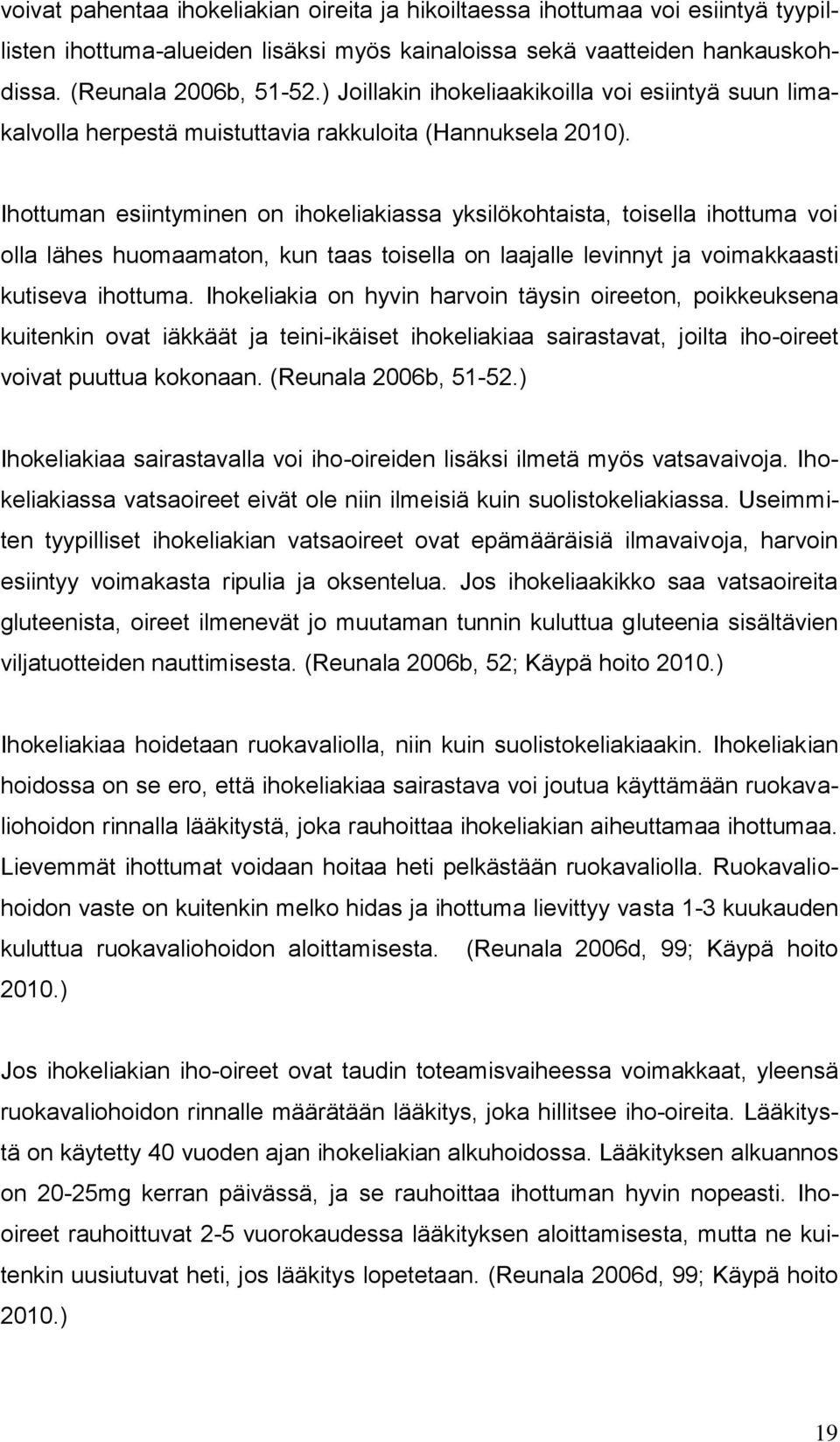 Ihottuman esiintyminen on ihokeliakiassa yksilökohtaista, toisella ihottuma voi olla lähes huomaamaton, kun taas toisella on laajalle levinnyt ja voimakkaasti kutiseva ihottuma.