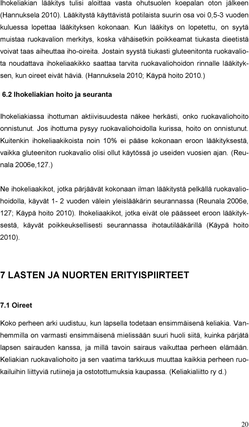 Jostain syystä tiukasti gluteenitonta ruokavaliota noudattava ihokeliaakikko saattaa tarvita ruokavaliohoidon rinnalle lääkityksen, kun oireet eivät häviä. (Hannuksela 2010; Käypä hoito 2010.) 6.