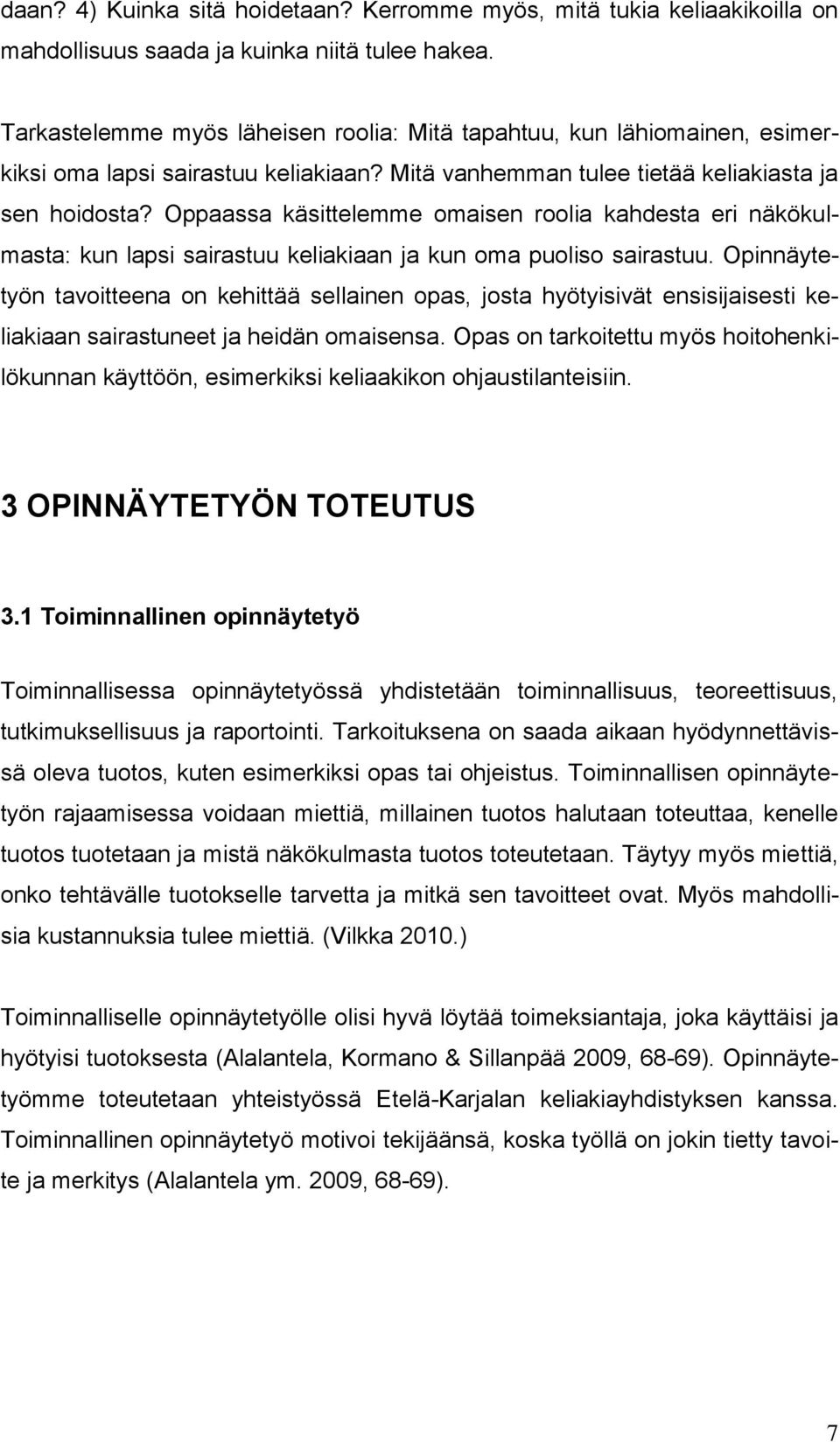 Oppaassa käsittelemme omaisen roolia kahdesta eri näkökulmasta: kun lapsi sairastuu keliakiaan ja kun oma puoliso sairastuu.