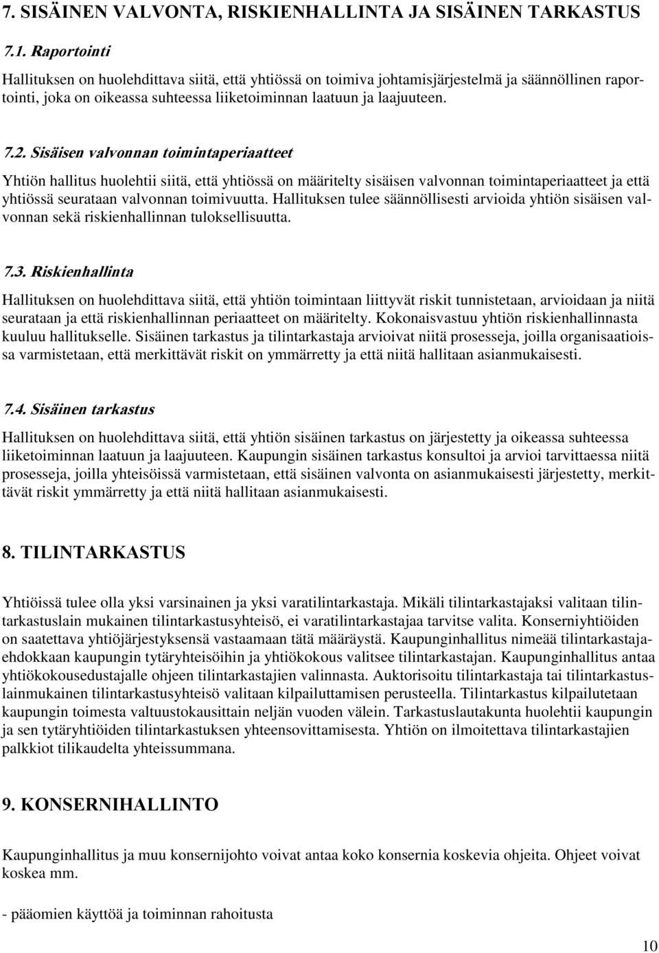 Sisäisen valvonnan toimintaperiaatteet Yhtiön hallitus huolehtii siitä, että yhtiössä on määritelty sisäisen valvonnan toimintaperiaatteet ja että yhtiössä seurataan valvonnan toimivuutta.