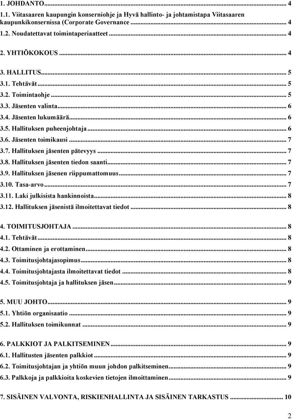 7. Hallituksen jäsenten pätevyys... 7 3.8. Hallituksen jäsenten tiedon saanti... 7 3.9. Hallituksen jäsenen riippumattomuus... 7 3.10. Tasa-arvo... 7 3.11. Laki julkisista hankinnoista... 8 3.12.