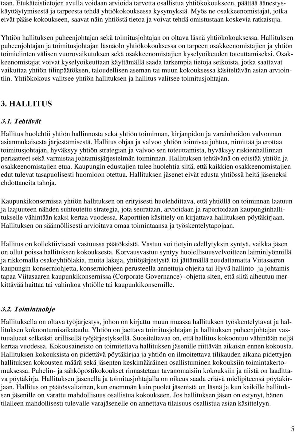 Yhtiön hallituksen puheenjohtajan sekä toimitusjohtajan on oltava läsnä yhtiökokouksessa.