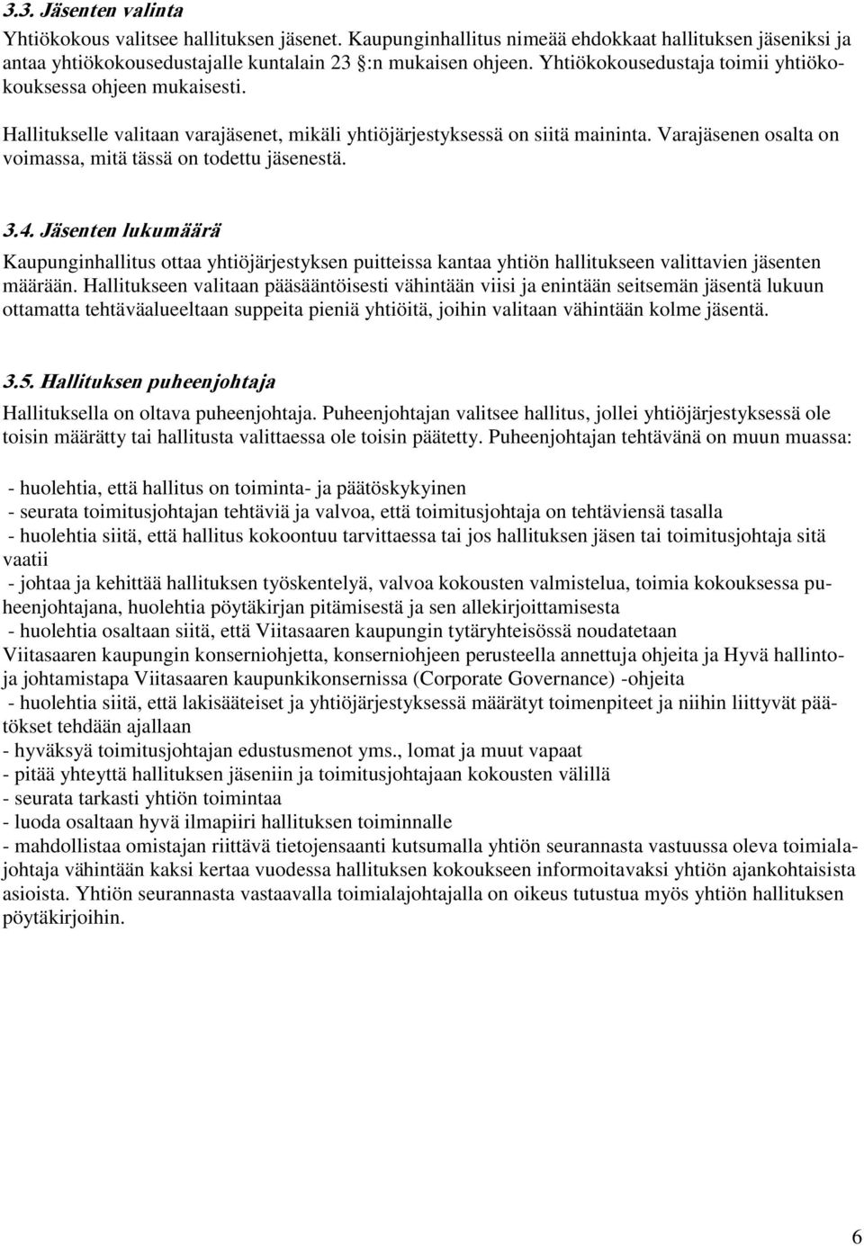 Varajäsenen osalta on voimassa, mitä tässä on todettu jäsenestä. 3.4. Jäsenten lukumäärä Kaupunginhallitus ottaa yhtiöjärjestyksen puitteissa kantaa yhtiön hallitukseen valittavien jäsenten määrään.