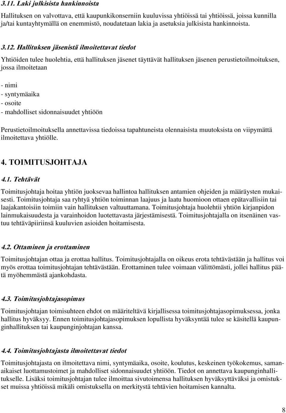 Hallituksen jäsenistä ilmoitettavat tiedot Yhtiöiden tulee huolehtia, että hallituksen jäsenet täyttävät hallituksen jäsenen perustietoilmoituksen, jossa ilmoitetaan - nimi - syntymäaika - osoite -