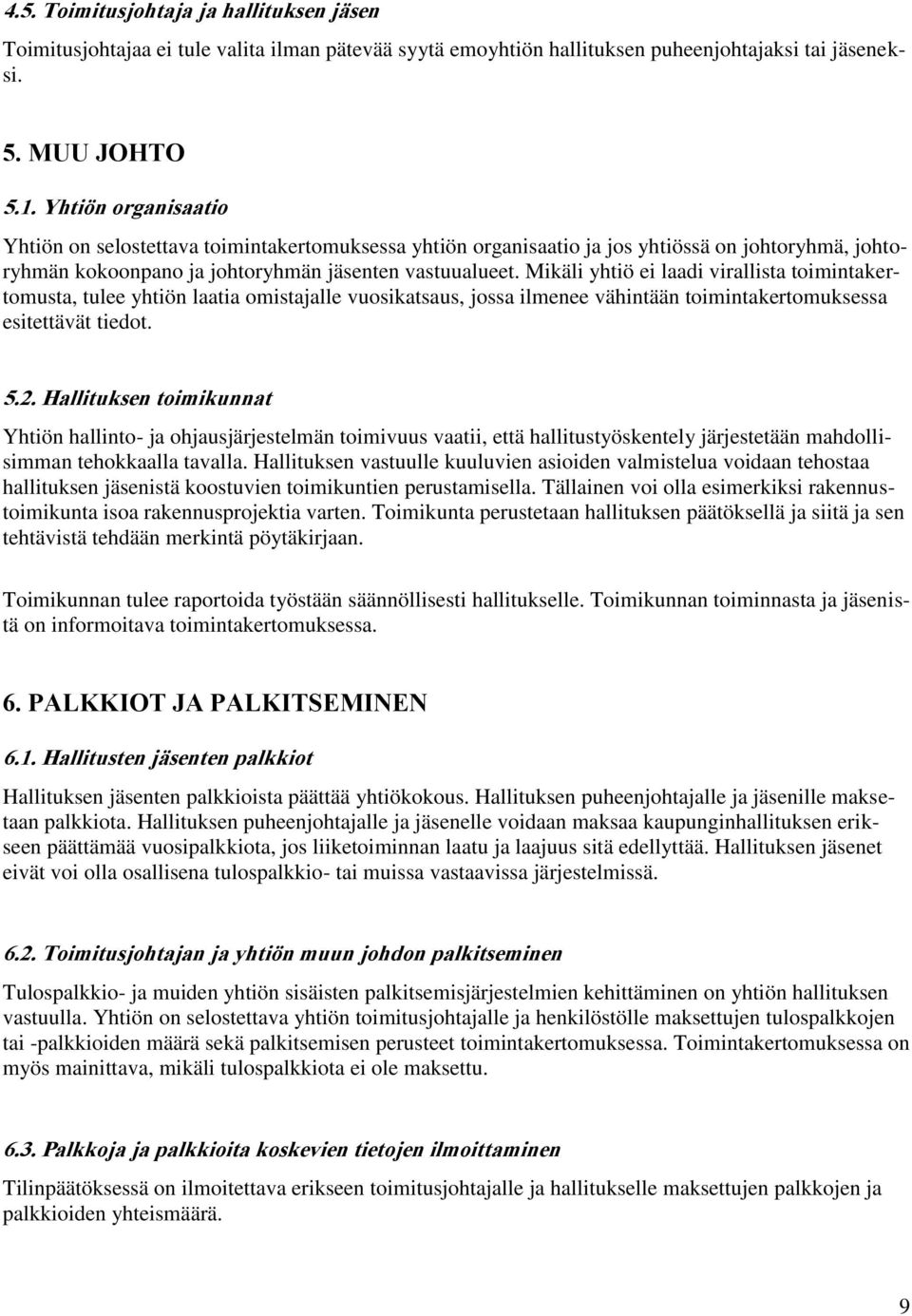 Mikäli yhtiö ei laadi virallista toimintakertomusta, tulee yhtiön laatia omistajalle vuosikatsaus, jossa ilmenee vähintään toimintakertomuksessa esitettävät tiedot. 5.2.