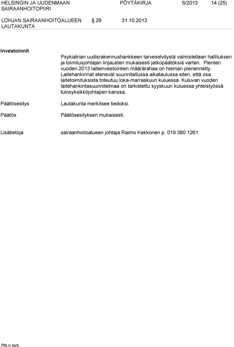 jatkopäätöksiä varten. Pienten vuoden 2013 laiteinvestointien määrärahaa on hieman pienennetty.