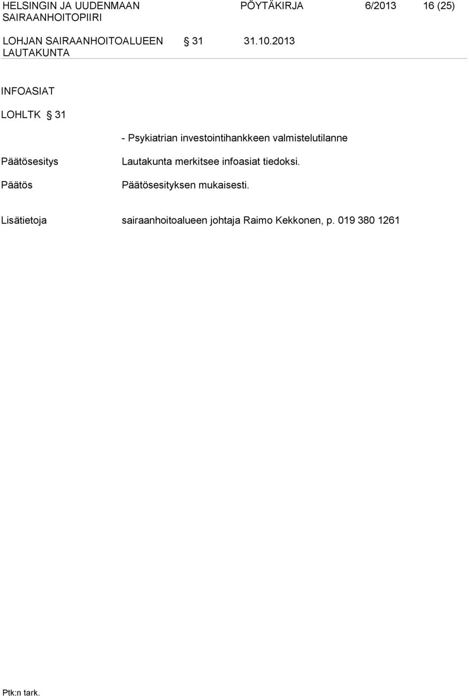 valmistelutilanne Päätösesitys Päätös Lautakunta merkitsee infoasiat